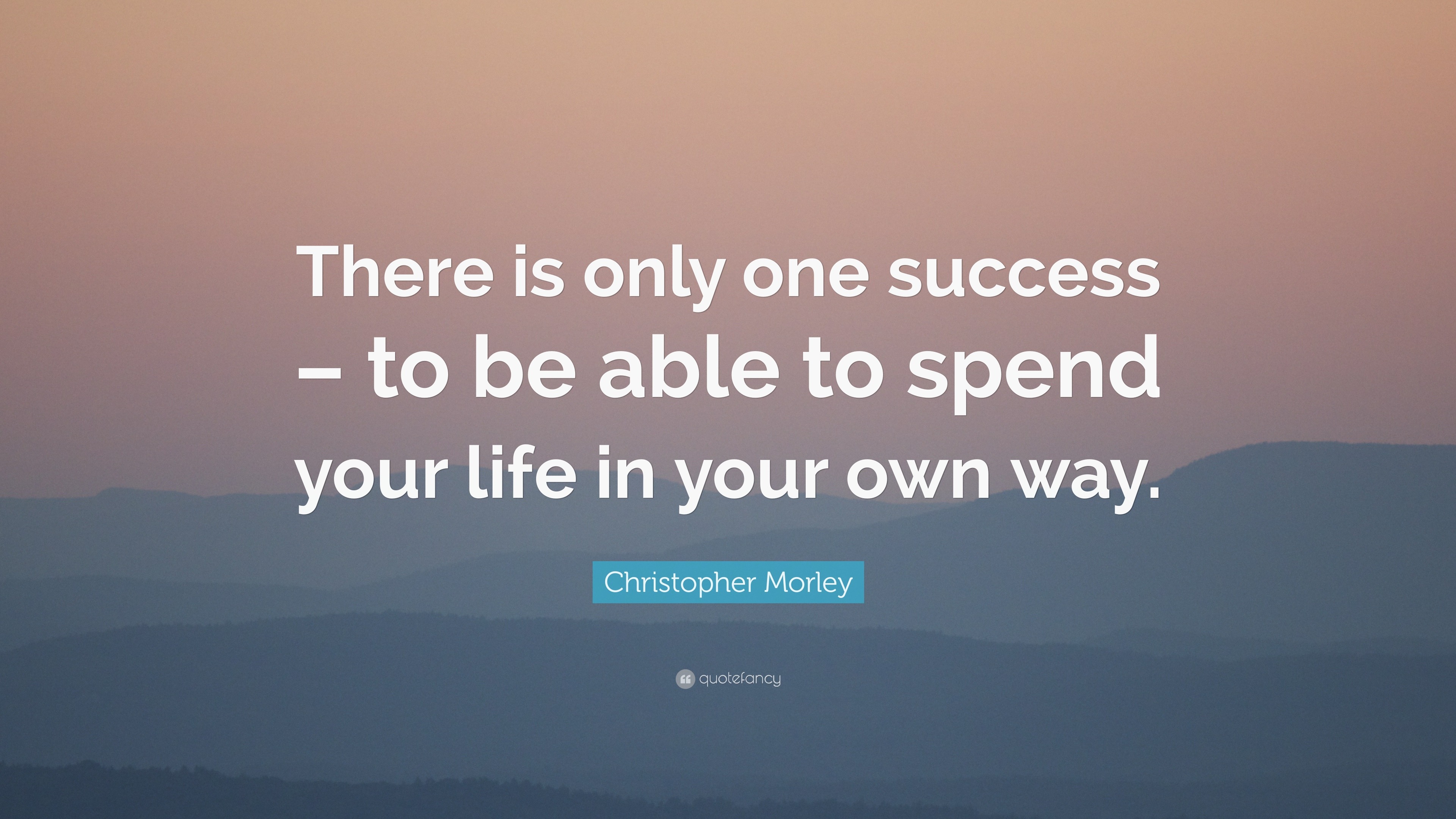 Christopher Morley Quote “There is only one success – to be able to spend