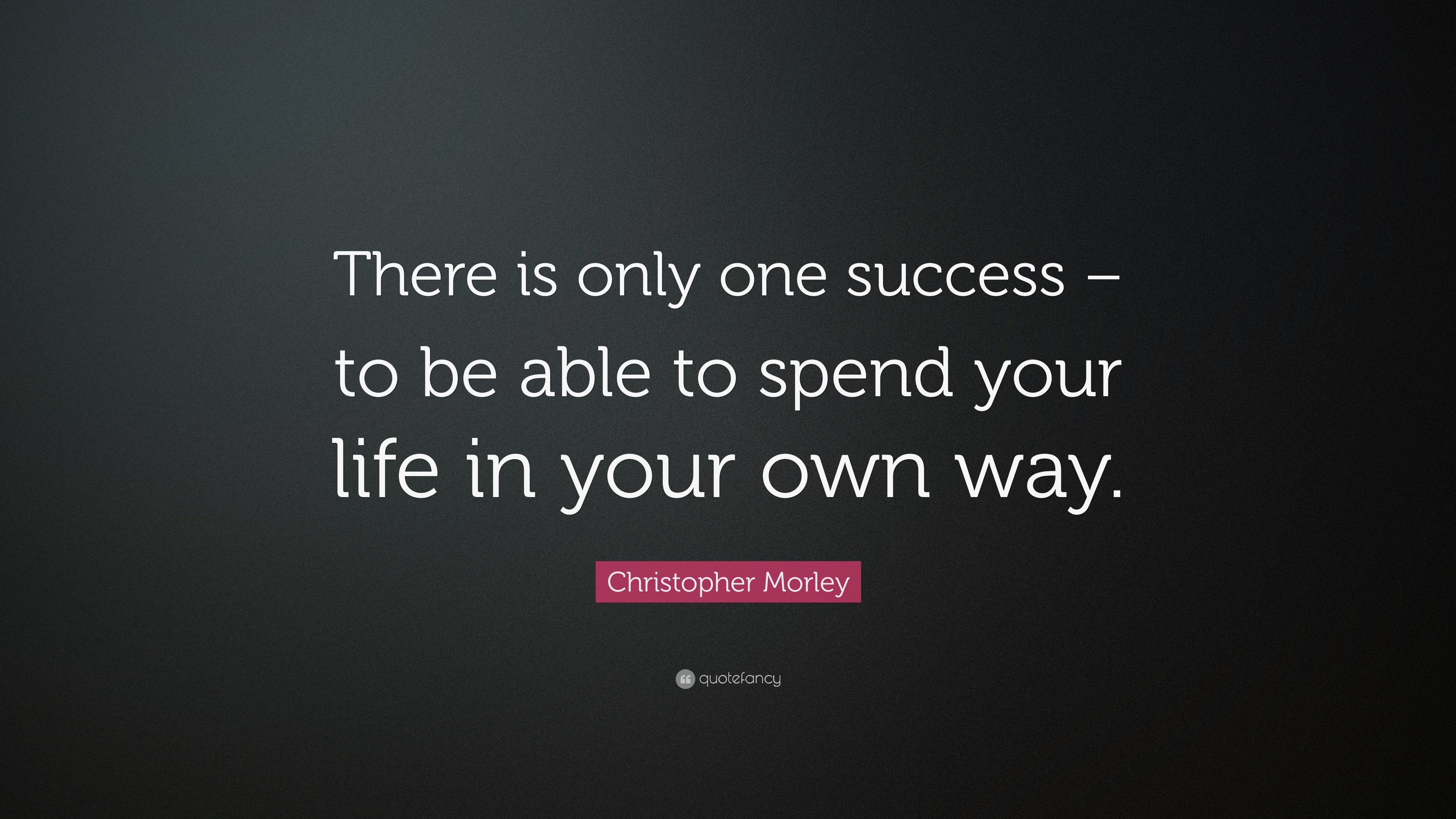 Christopher Morley Quote: "There is only one success - to be able to spend your life in your own ...