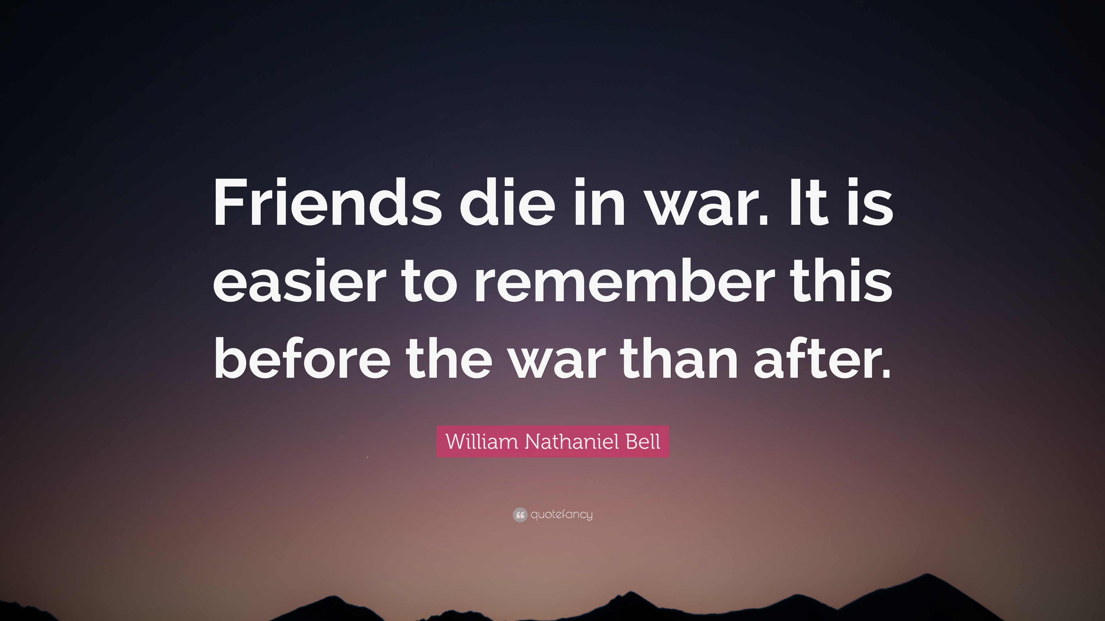 William Nathaniel Bell Quote: “Friends die in war. It is easier to remember  this before the, image size:3840x2160