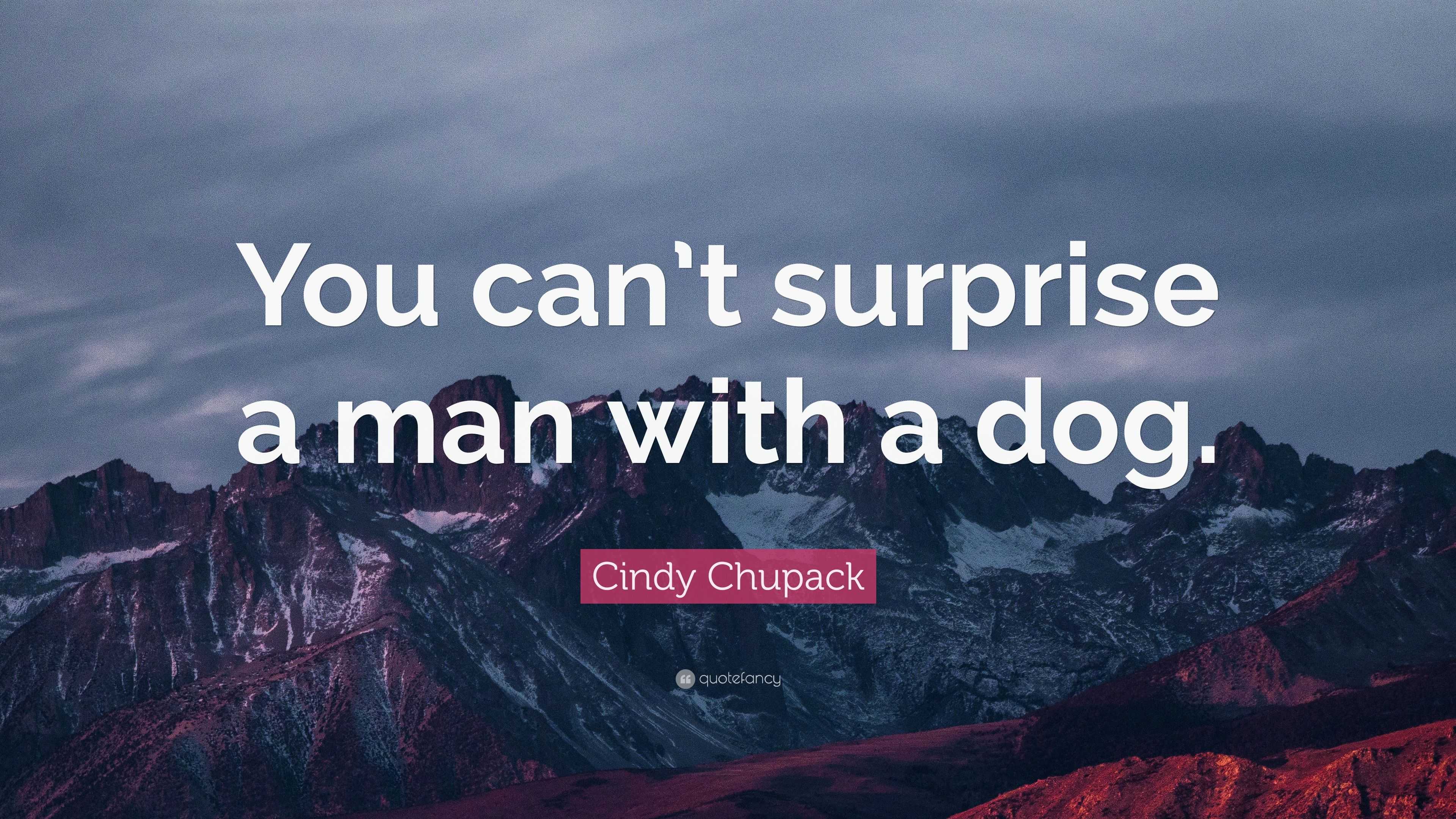 Cindy Chupack Quote: “You can’t surprise a man with a dog.”