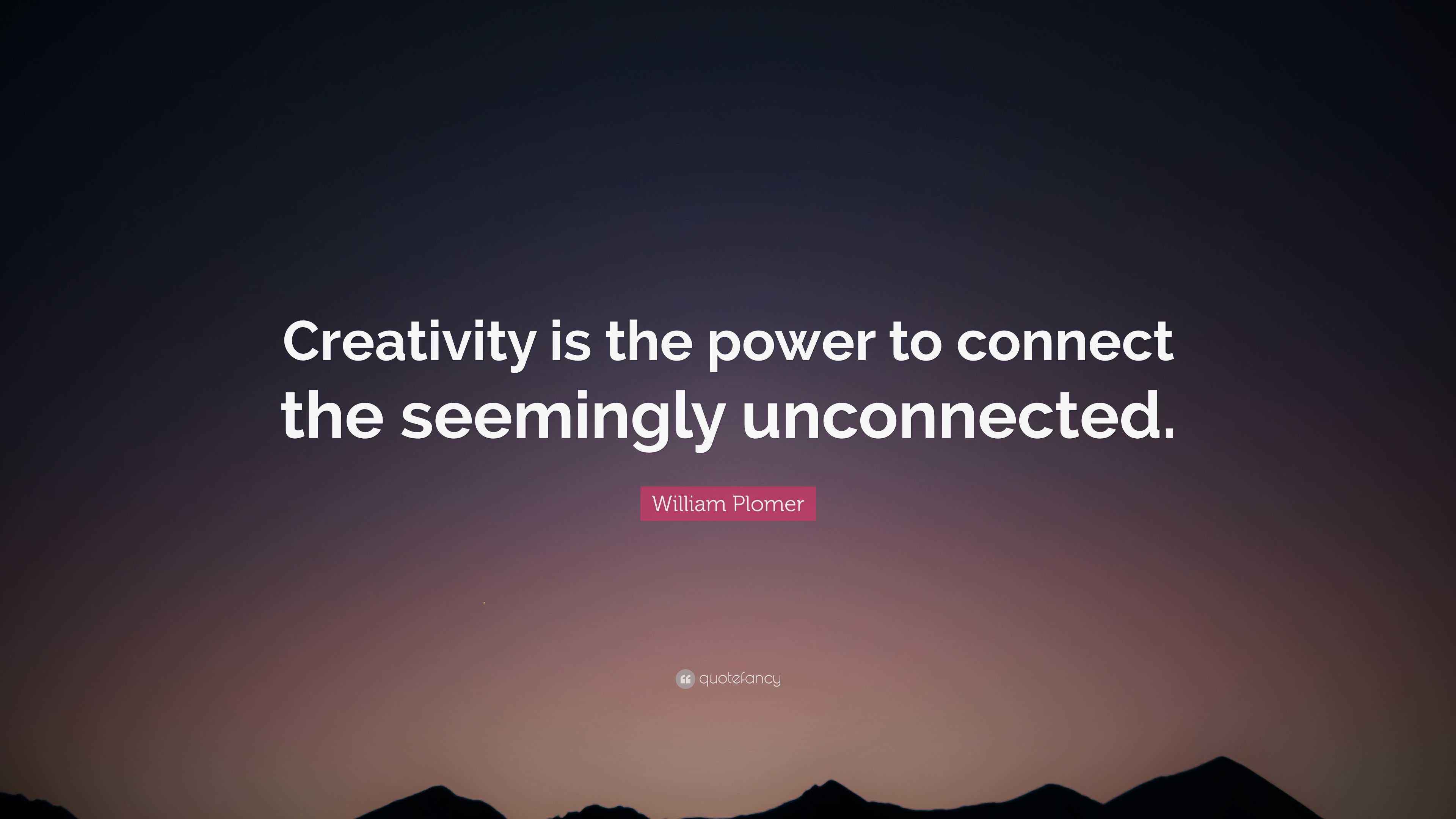 William Plomer Quote: “Creativity is the power to connect the seemingly ...
