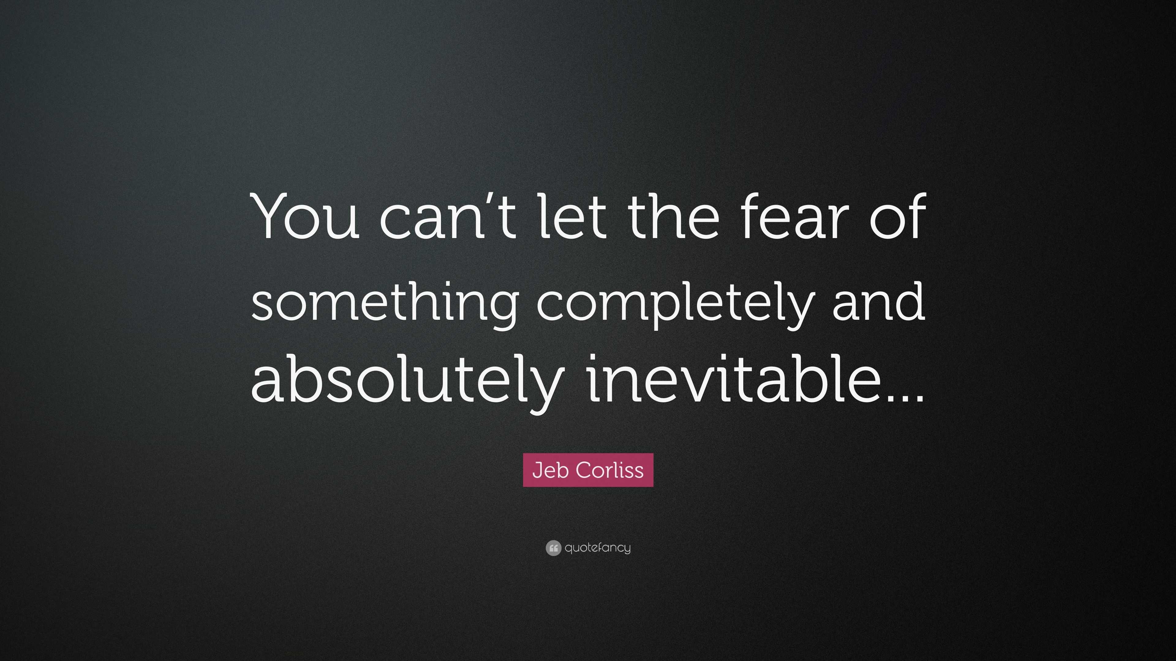 Jeb Corliss Quote: “You can’t let the fear of something completely and ...