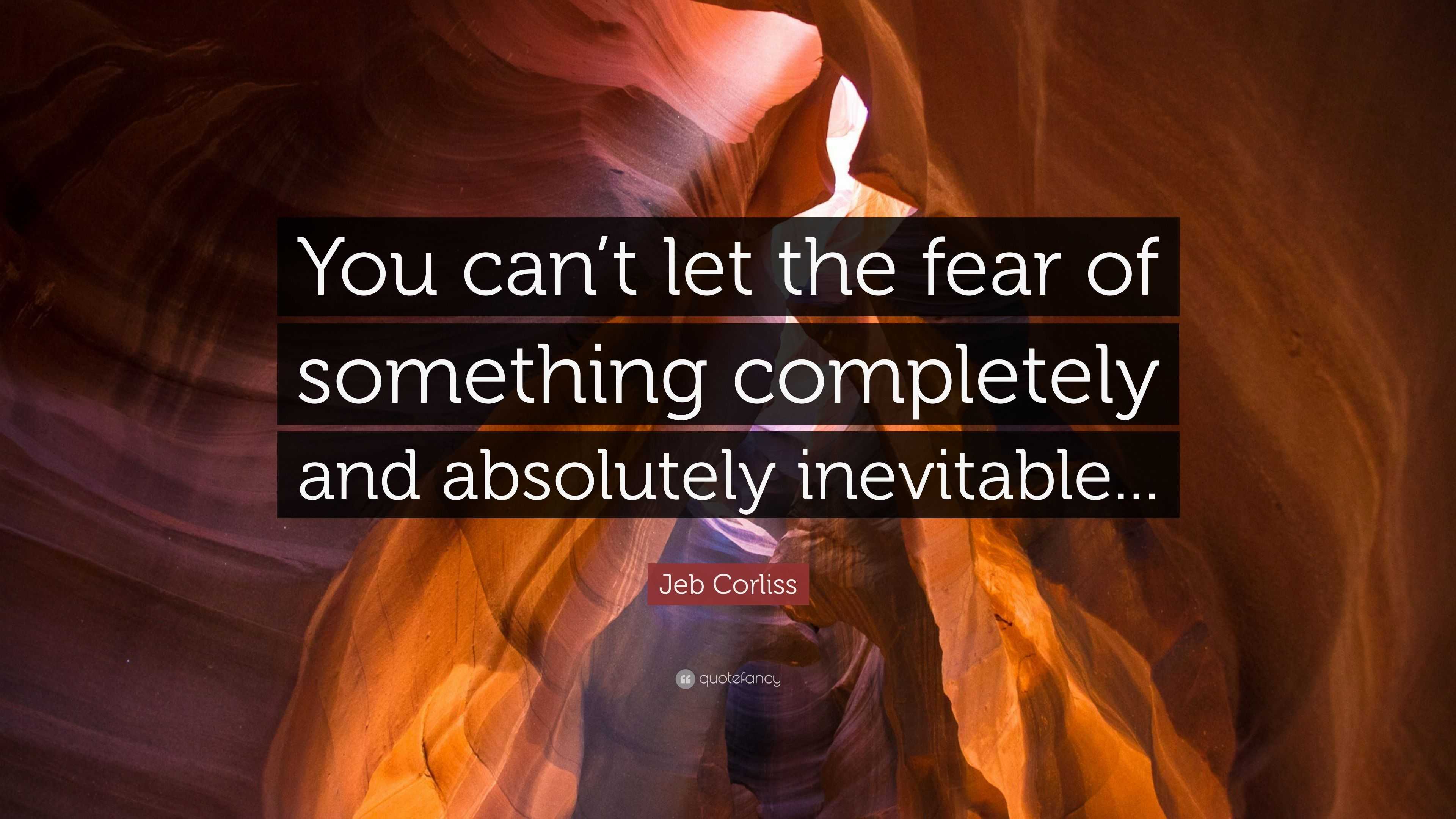 Jeb Corliss Quote: “You can’t let the fear of something completely and ...