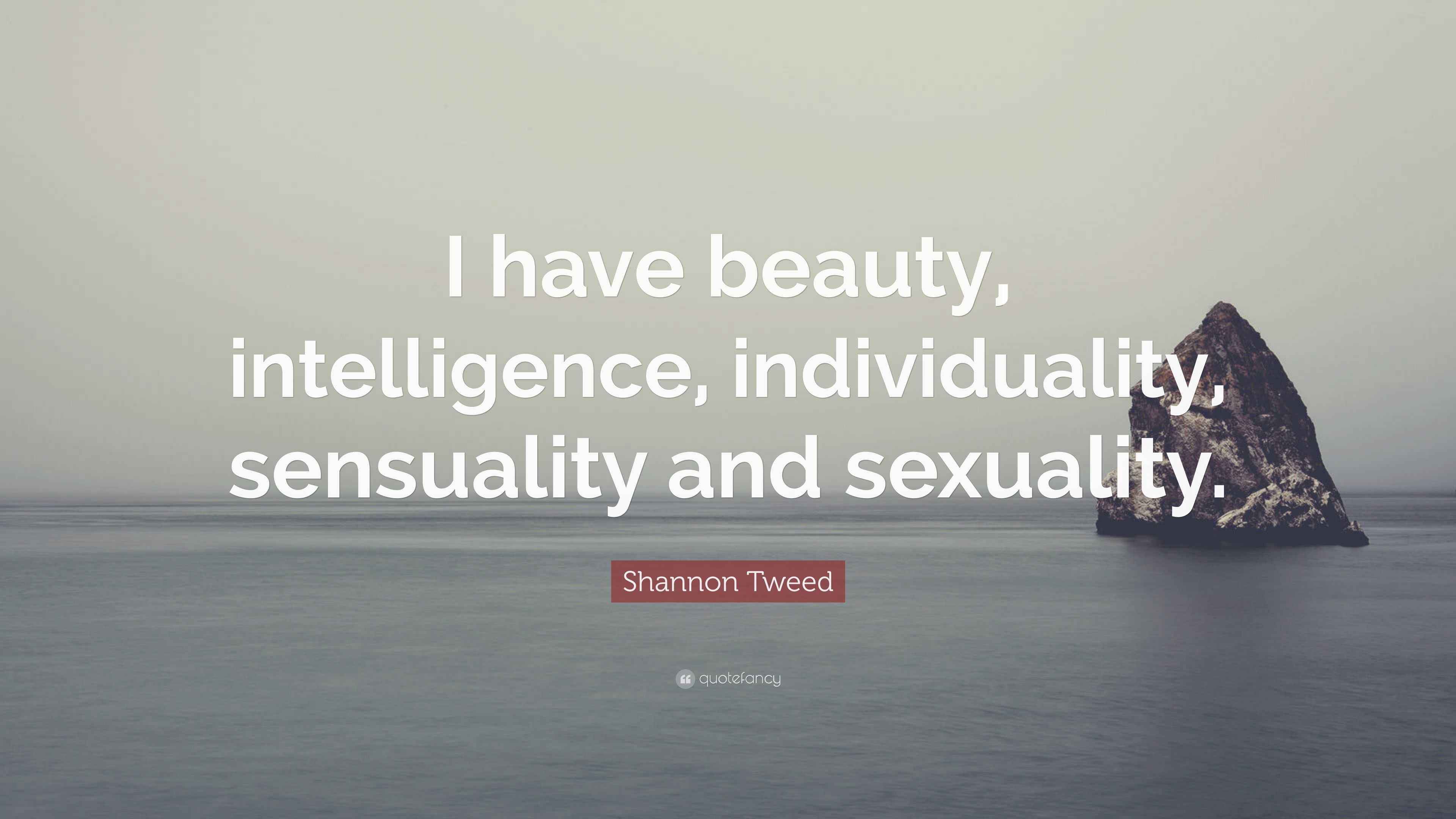 Shannon Tweed Quote “I have beauty, intelligence, individuality