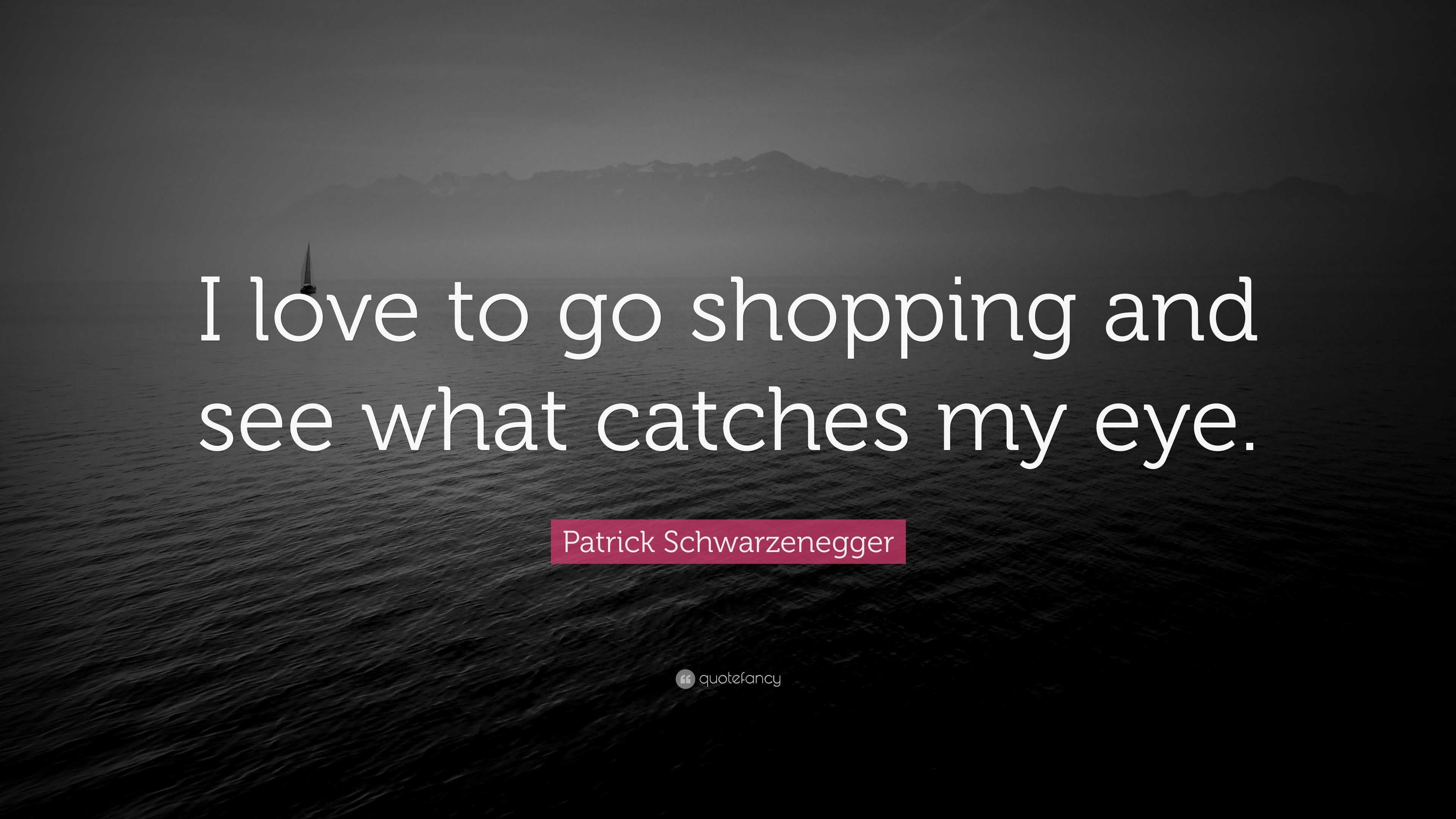 https://quotefancy.com/media/wallpaper/3840x2160/3253009-Patrick-Schwarzenegger-Quote-I-love-to-go-shopping-and-see-what.jpg