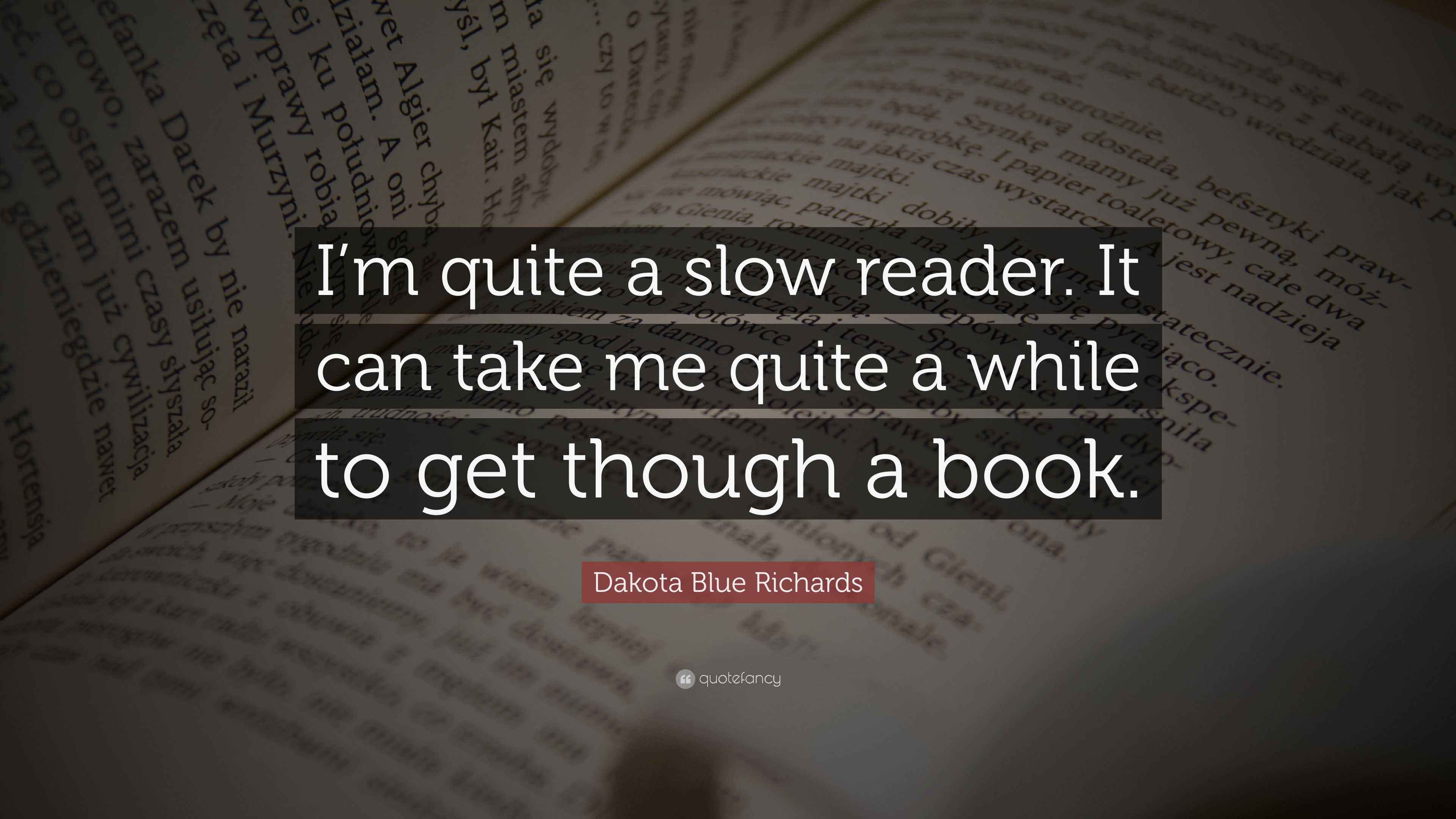 Dakota Blue Richards Quote “I’m quite a slow reader. It can take me