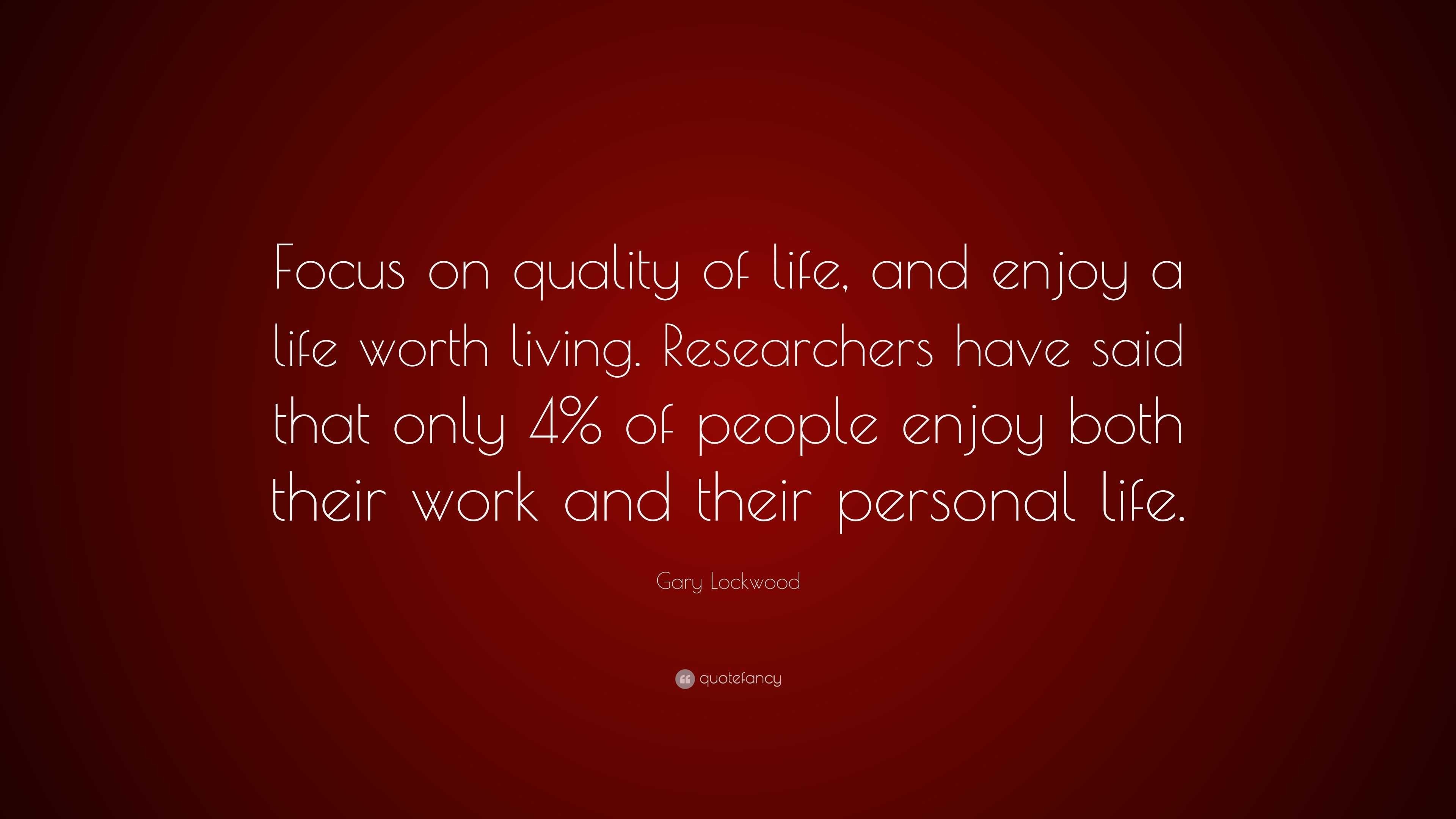 Gary Lockwood Quote “Focus on quality of life and enjoy a life worth