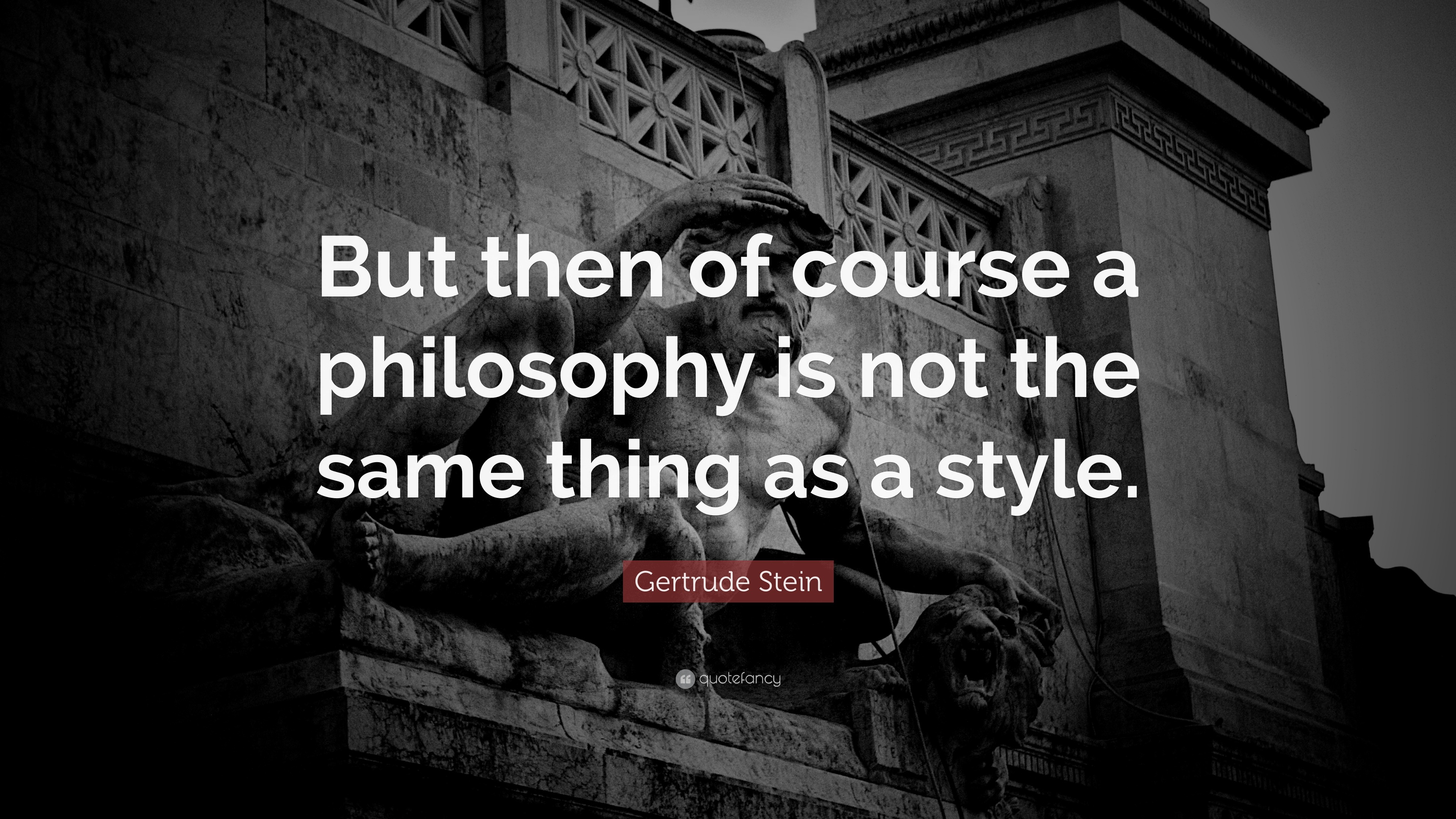 Gertrude Stein Quote: “But then of course a philosophy is not the same ...