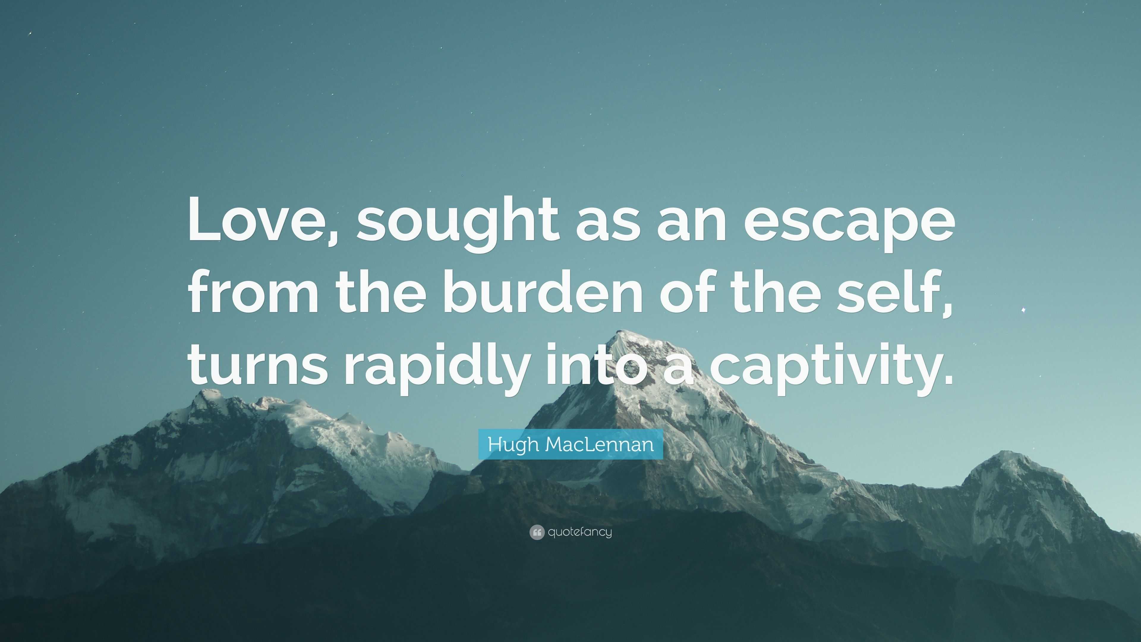 Hugh Maclennan Quote: “love, Sought As An Escape From The Burden Of The 