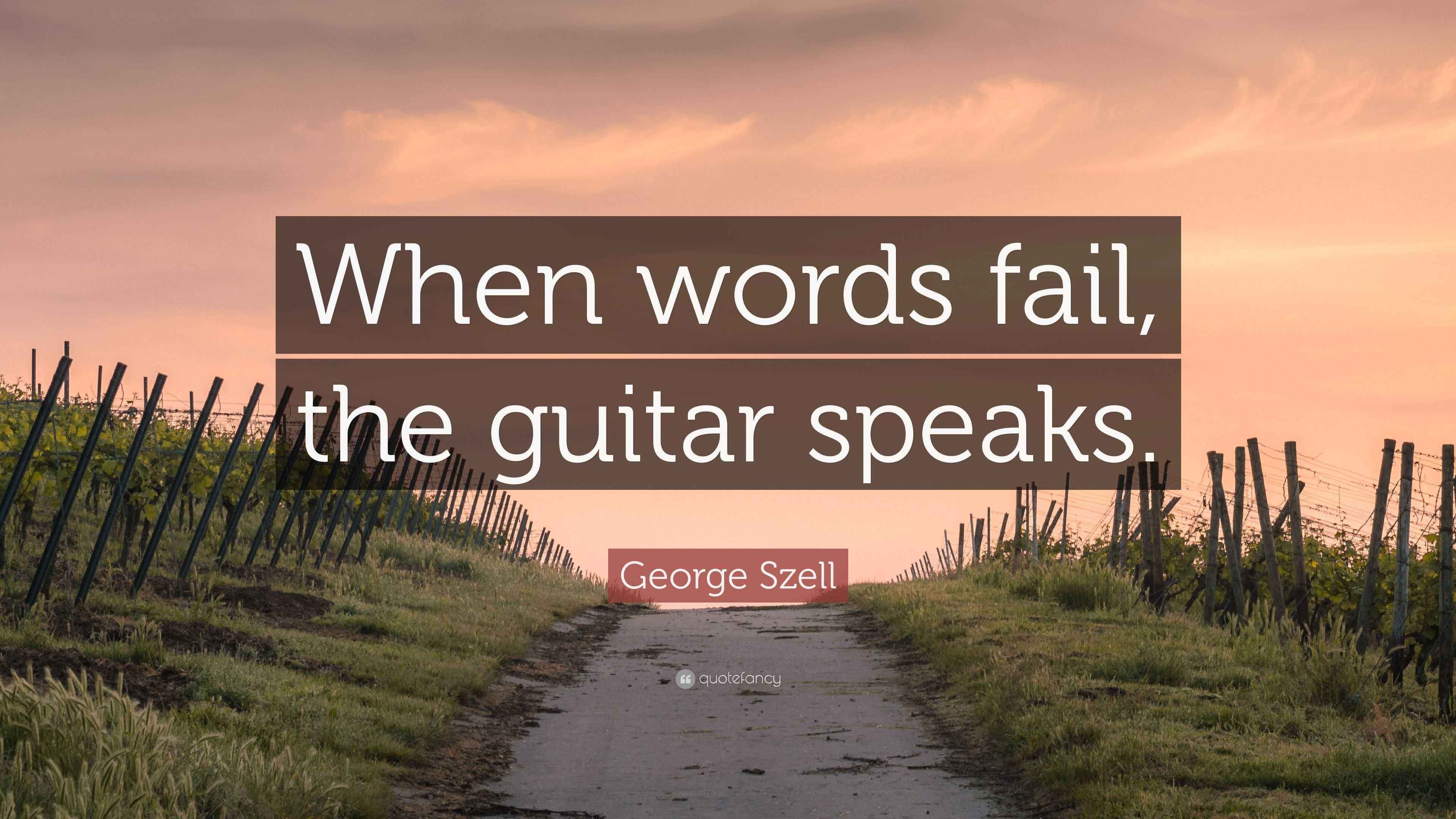 Szell Quote “When words fail, the guitar speaks.”