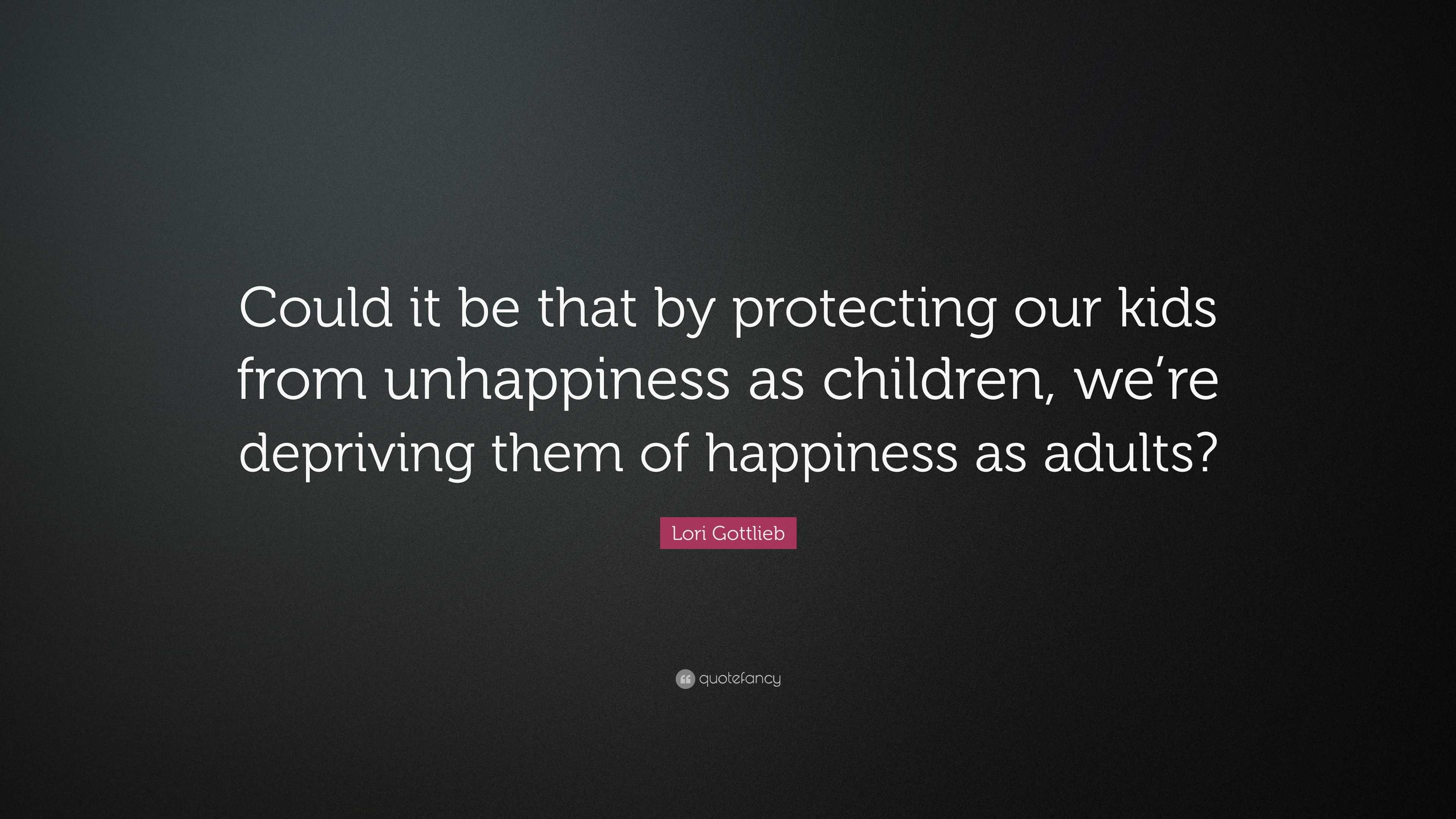 Lori Gottlieb Quote: “Could it be that by protecting our kids from ...