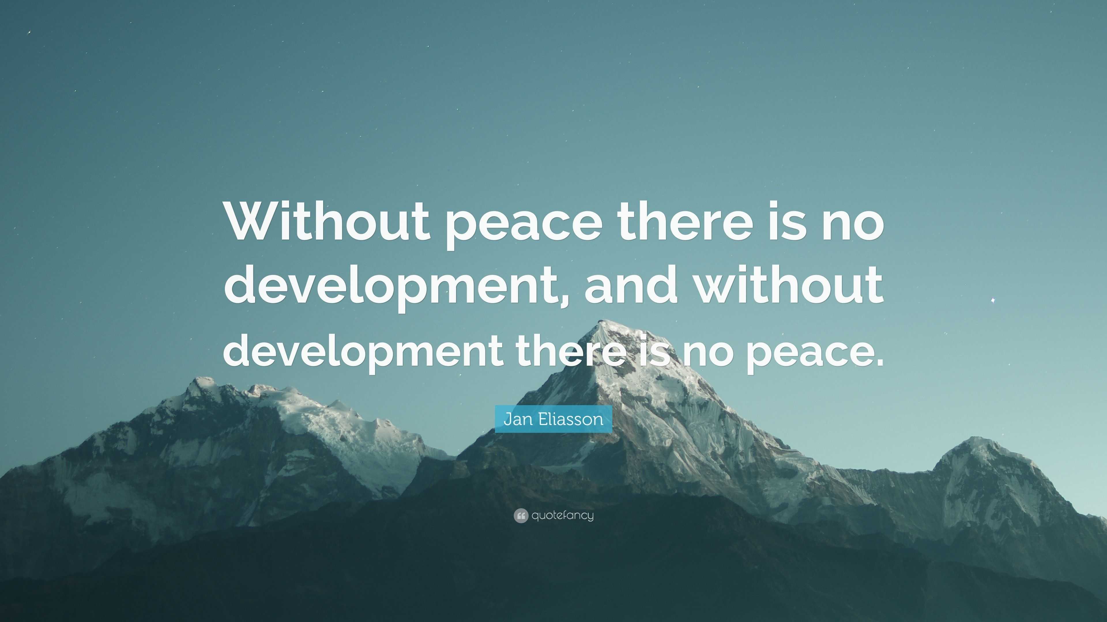 Jan Eliasson Quote: “Without peace there is no development, and without ...