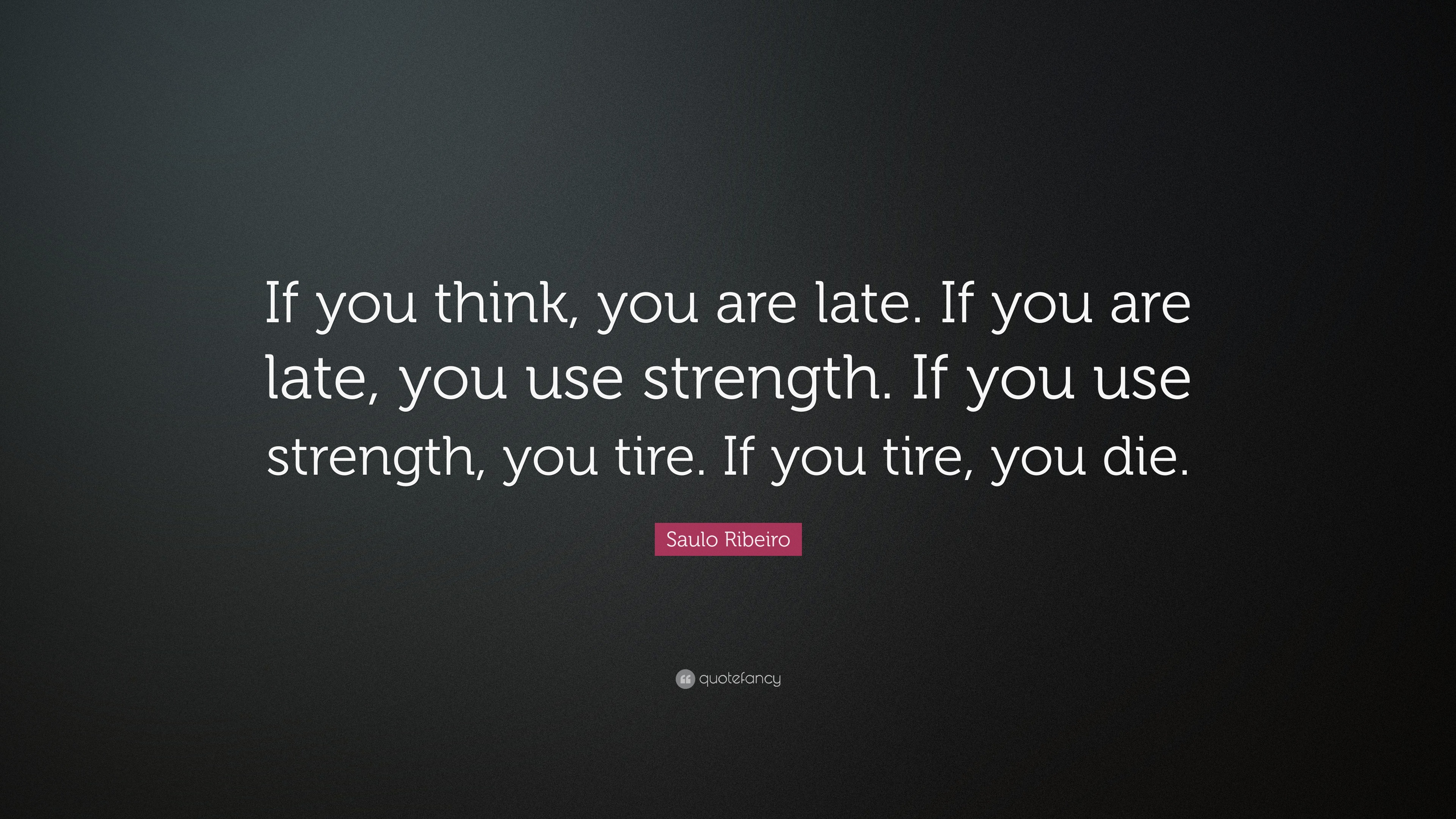 Saulo Ribeiro Quote: “If you think, you are late. If you are late, you ...