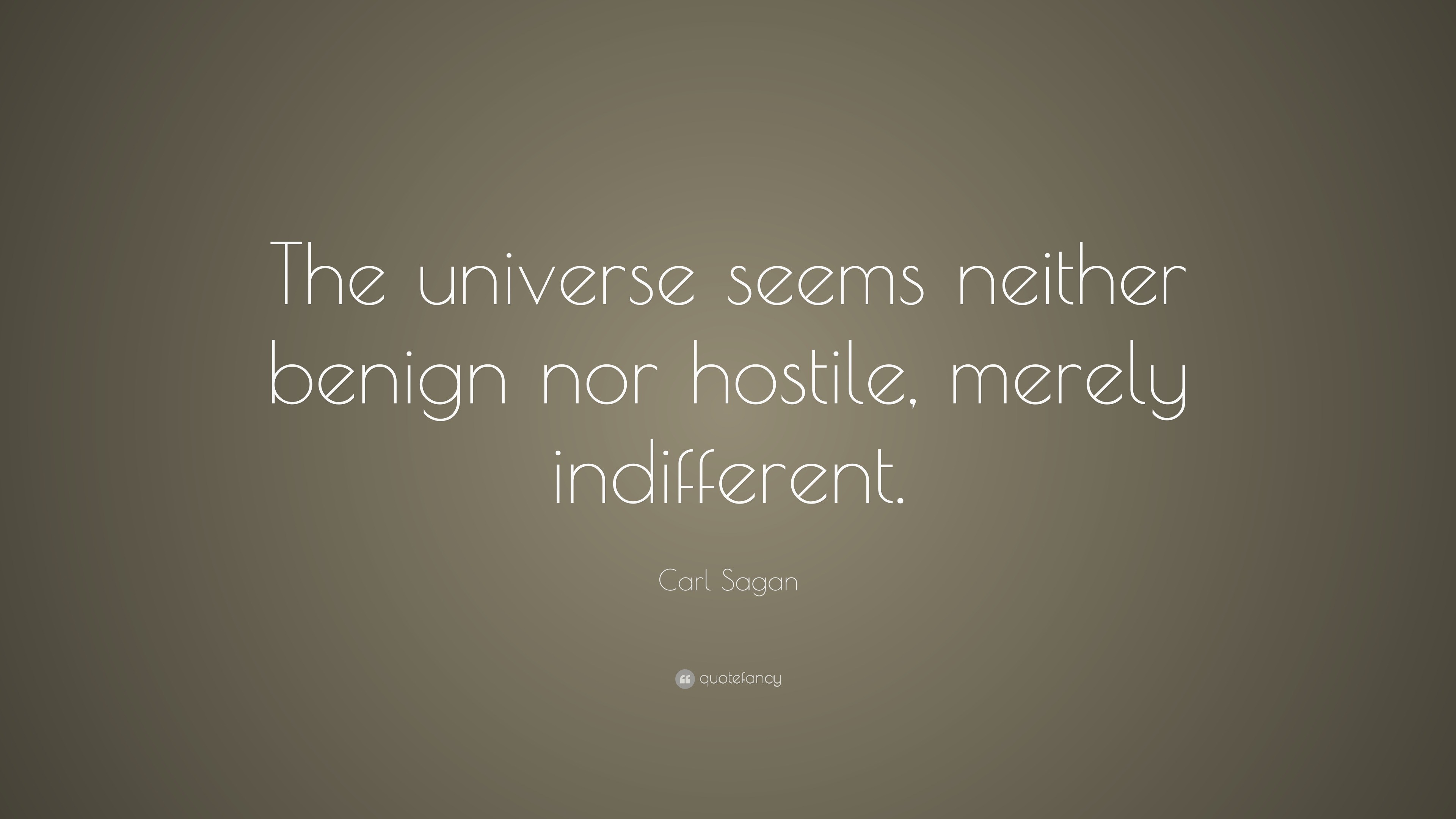 Carl Sagan Quote: “The universe seems neither benign nor hostile ...