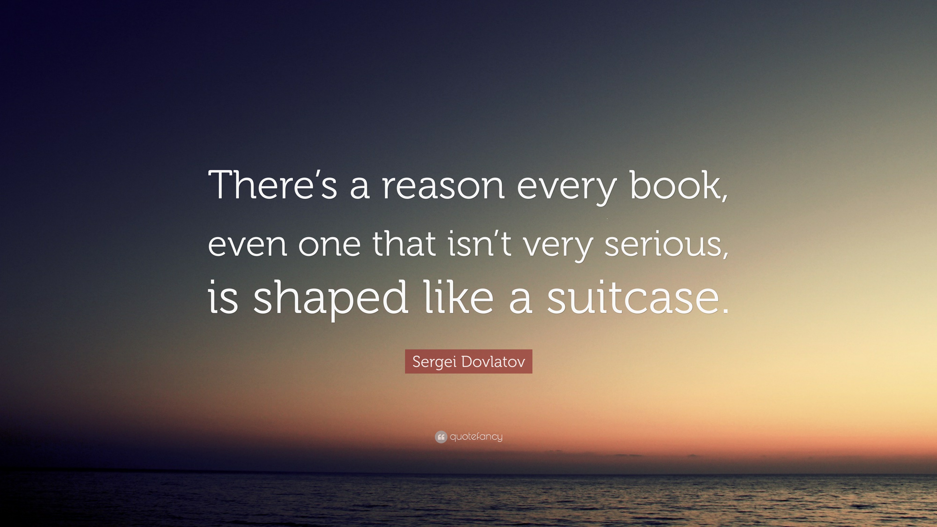 Sergei Dovlatov Quote “There’s a reason every book, even one that isn