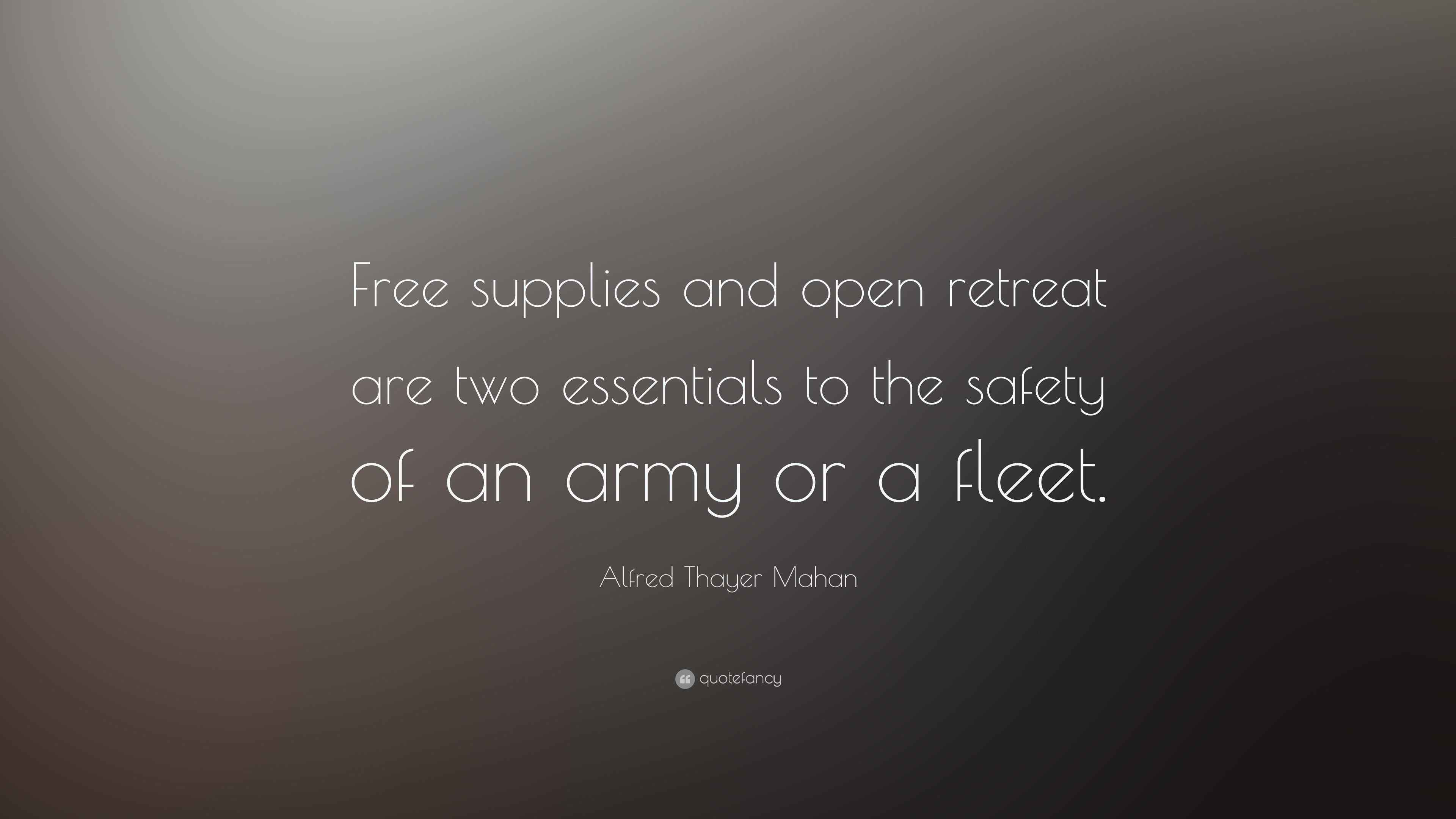 Alfred Thayer Mahan Quote: “Free supplies and open retreat are two