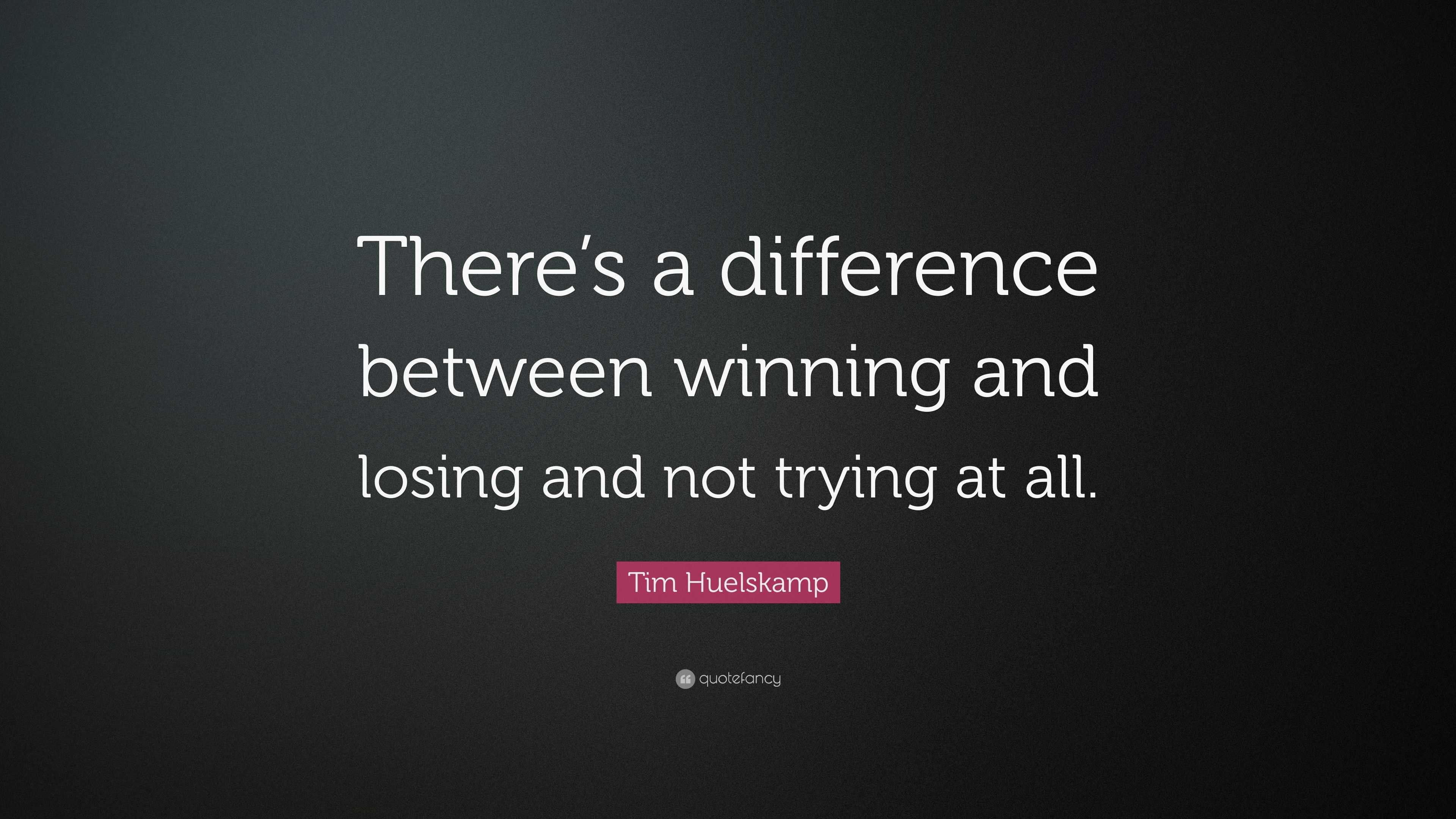 Tim Huelskamp Quote: “There’s a difference between winning and losing ...