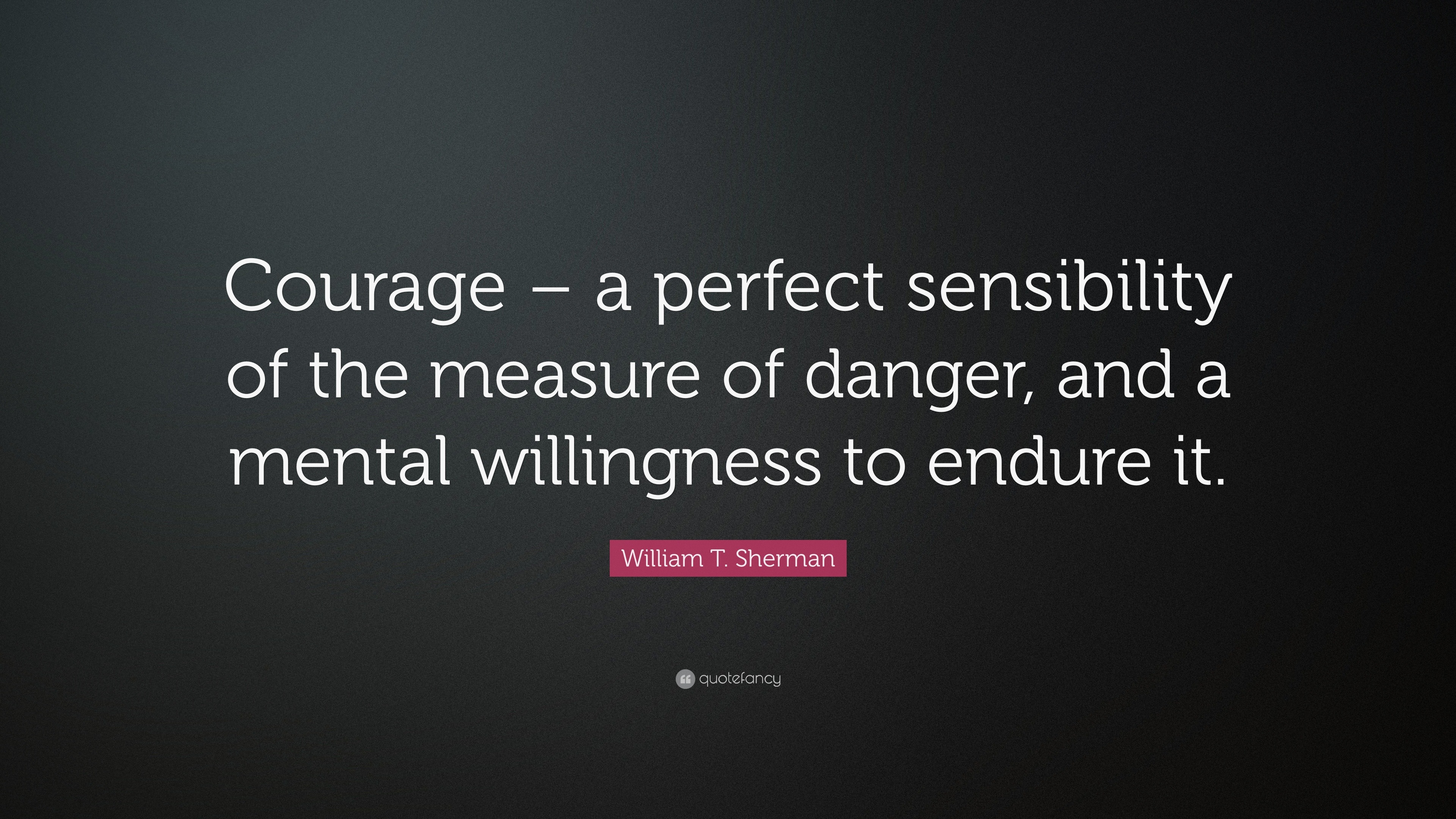 William T. Sherman Quote: “Courage – a perfect sensibility of the ...