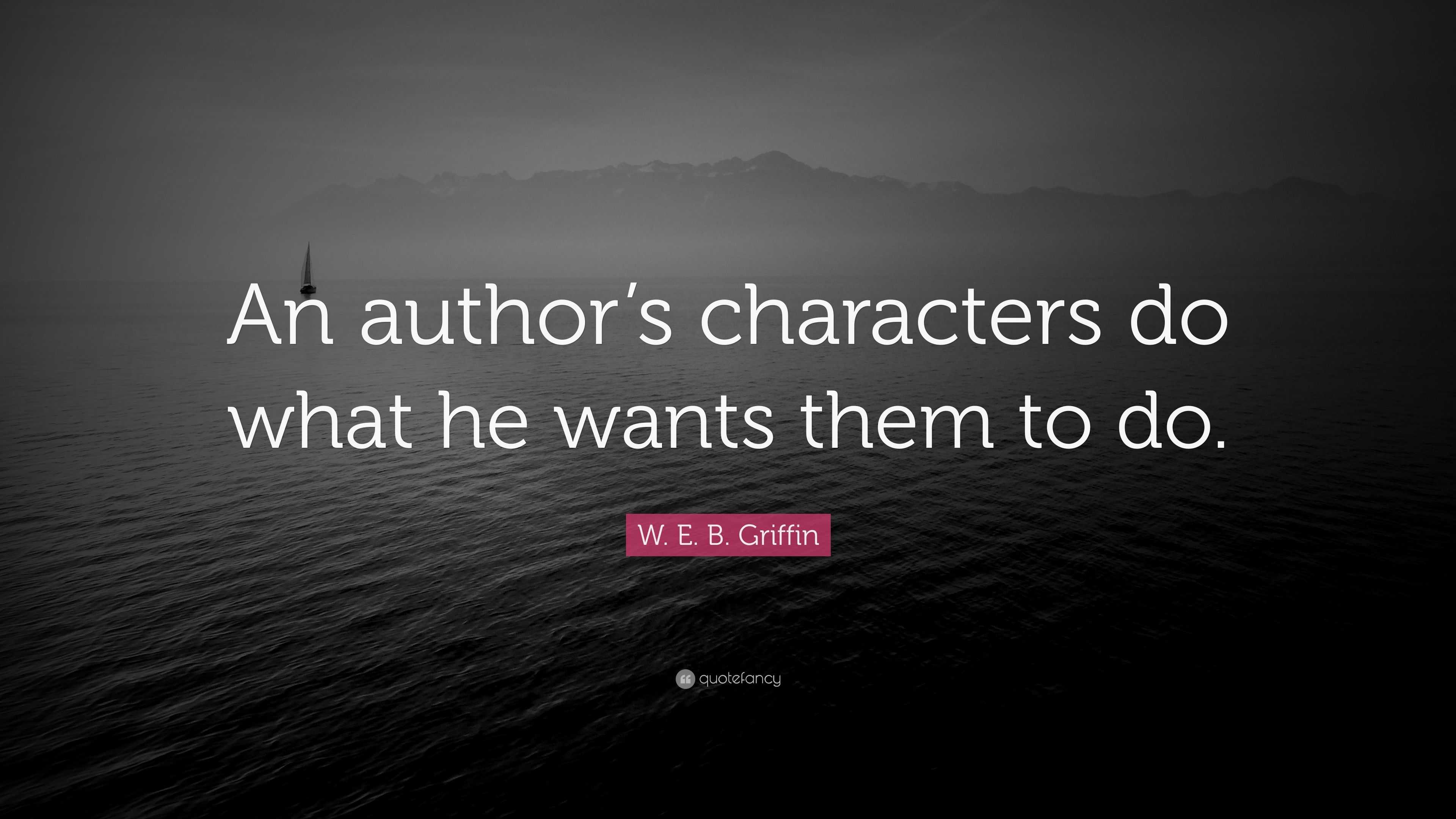 w-e-b-griffin-quote-an-author-s-characters-do-what-he-wants-them