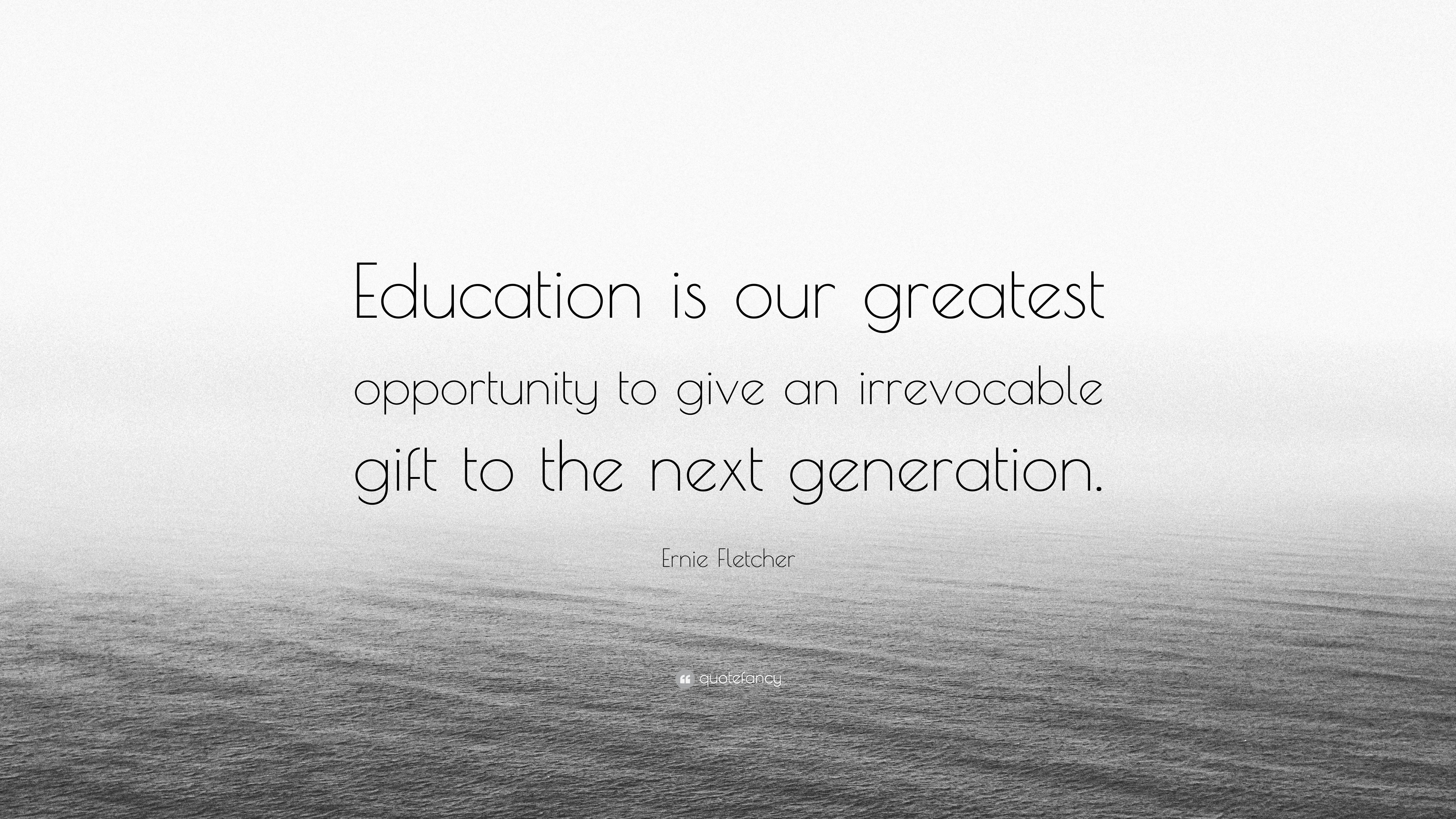 Ernie Fletcher Quote: “Education is our greatest opportunity to give an ...