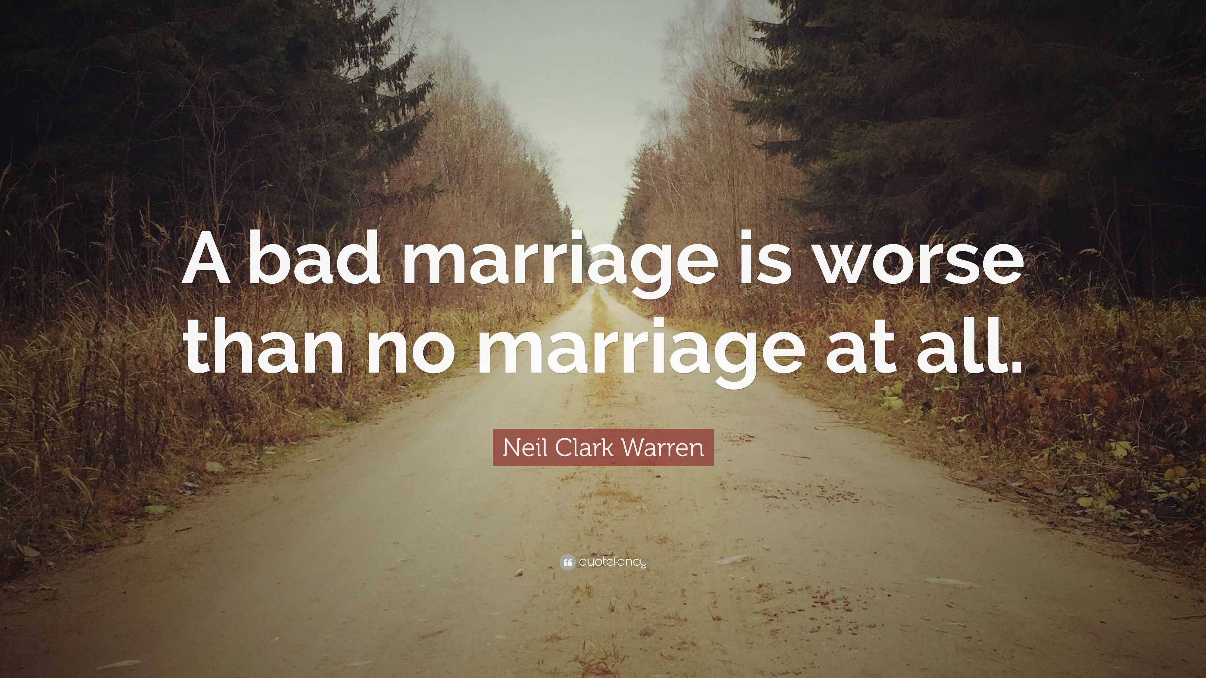 neil-clark-warren-quote-a-bad-marriage-is-worse-than-no-marriage-at-all