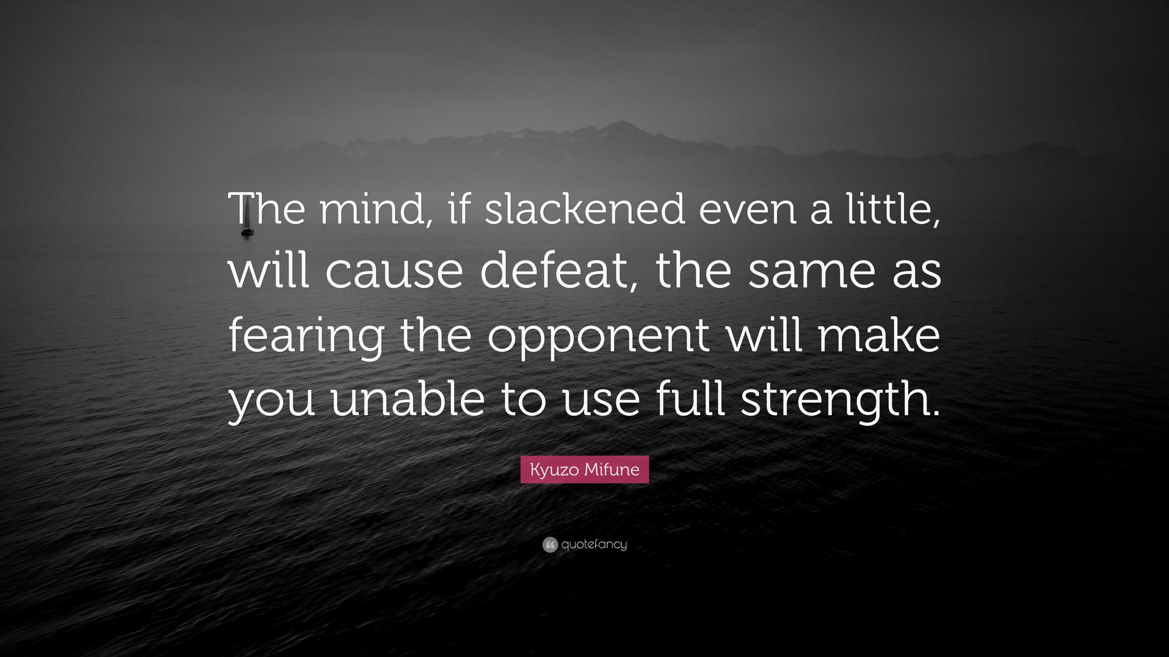 Kyuzo Mifune Quote: “The mind, if slackened even a little, will cause ...