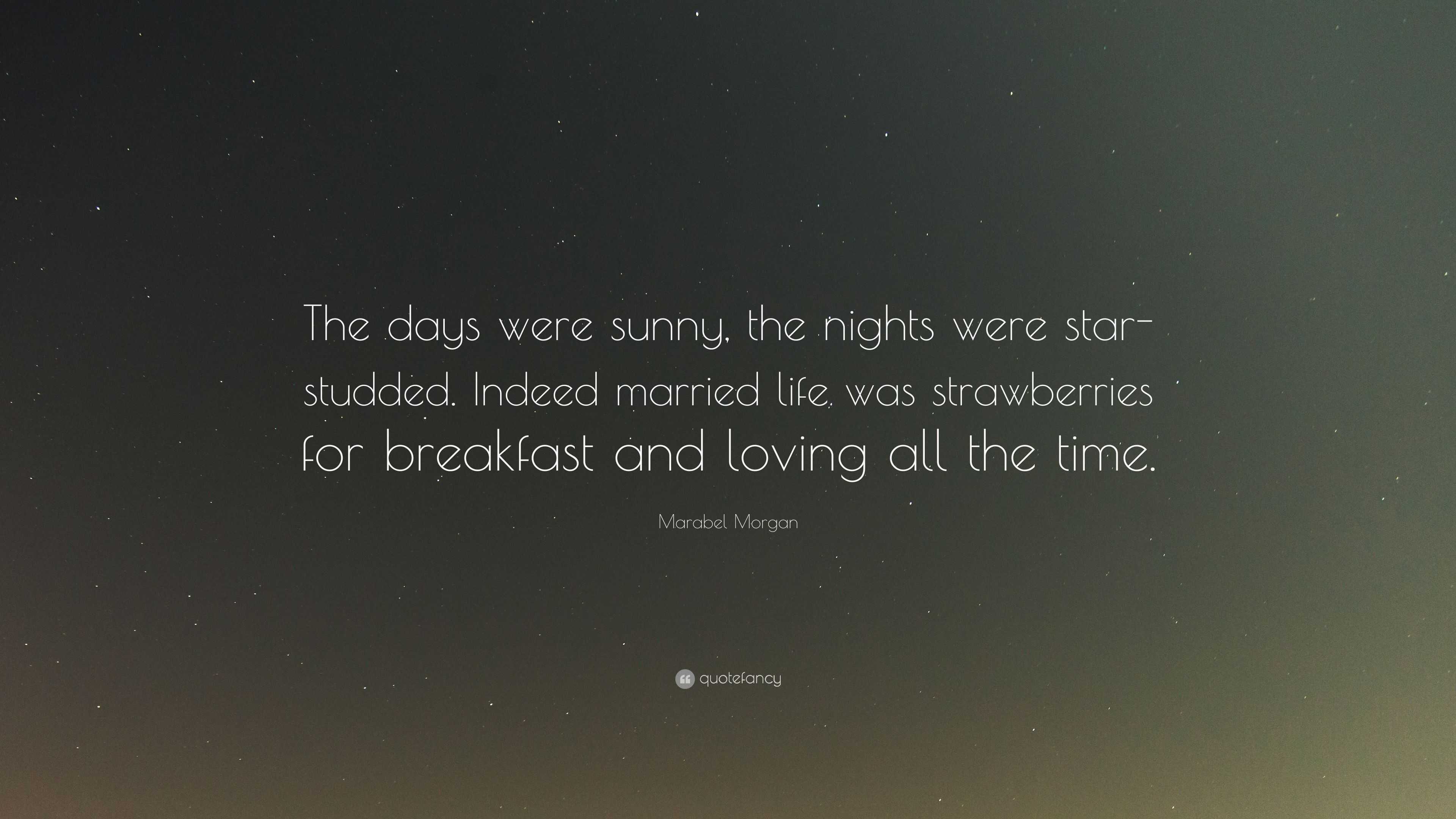 Marabel Morgan Quote: “The days were sunny, the nights were star ...