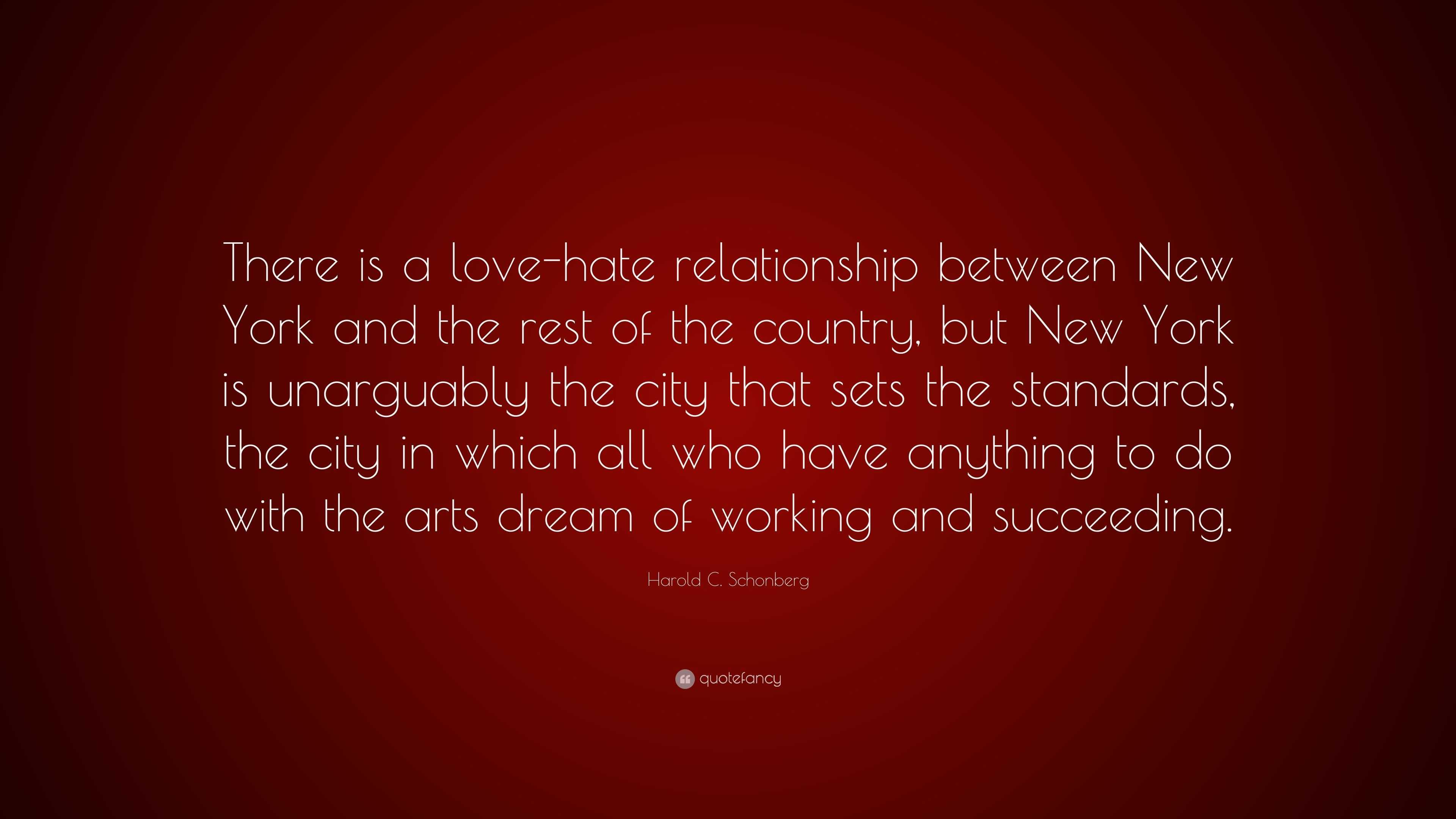Harold C Schonberg Quote “There is a love hate relationship between New