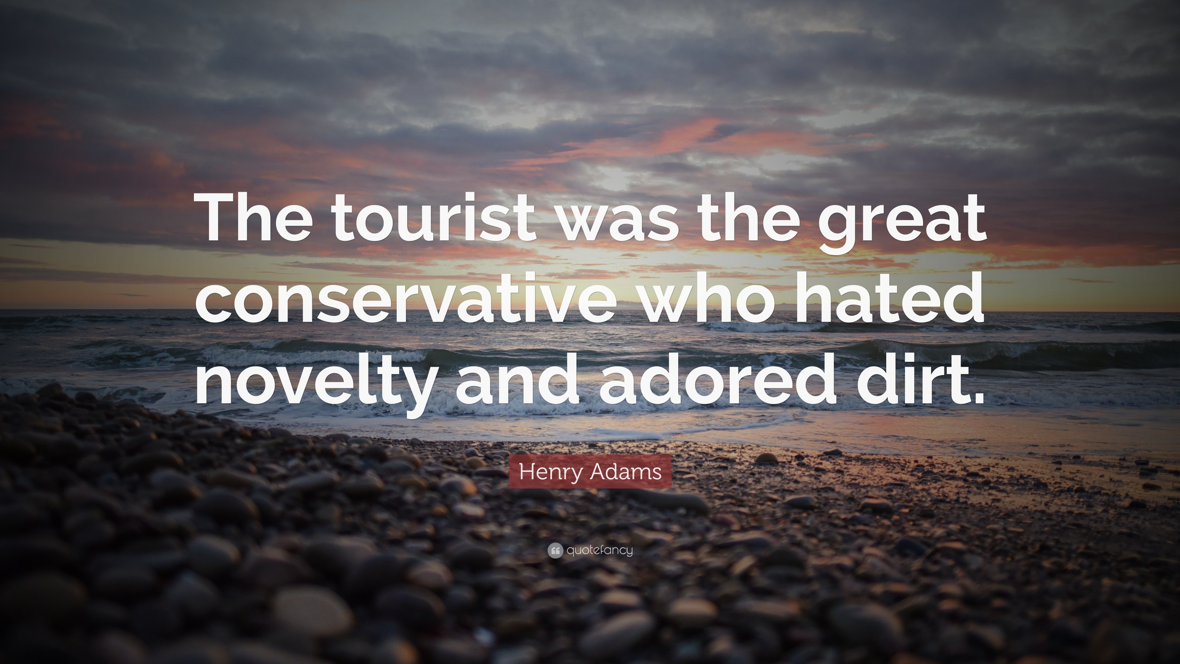 Henry Adams Quote: “The tourist was the great conservative who hated