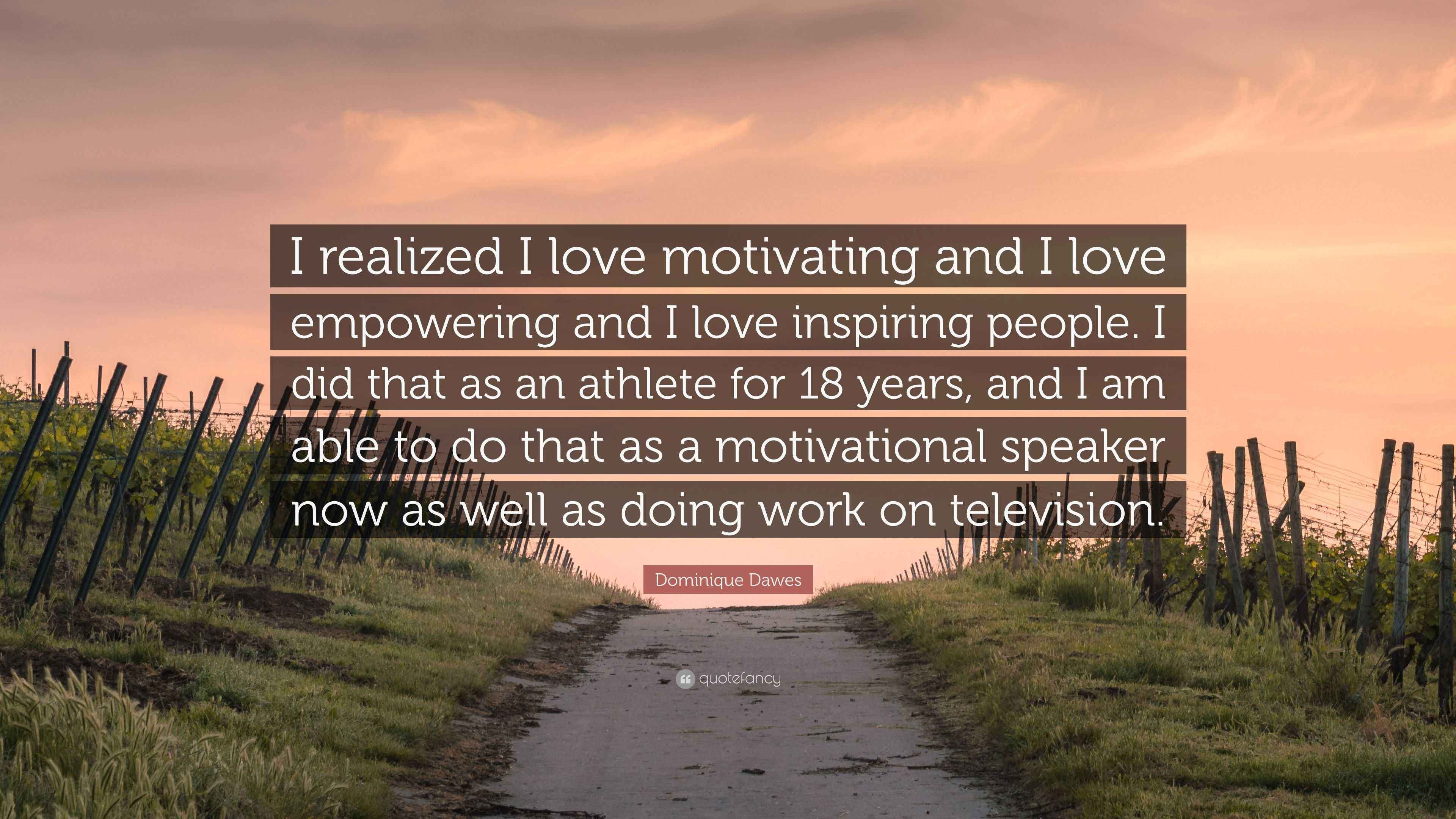 Dominique Dawes Quote: “I realized I love motivating and I love ...
