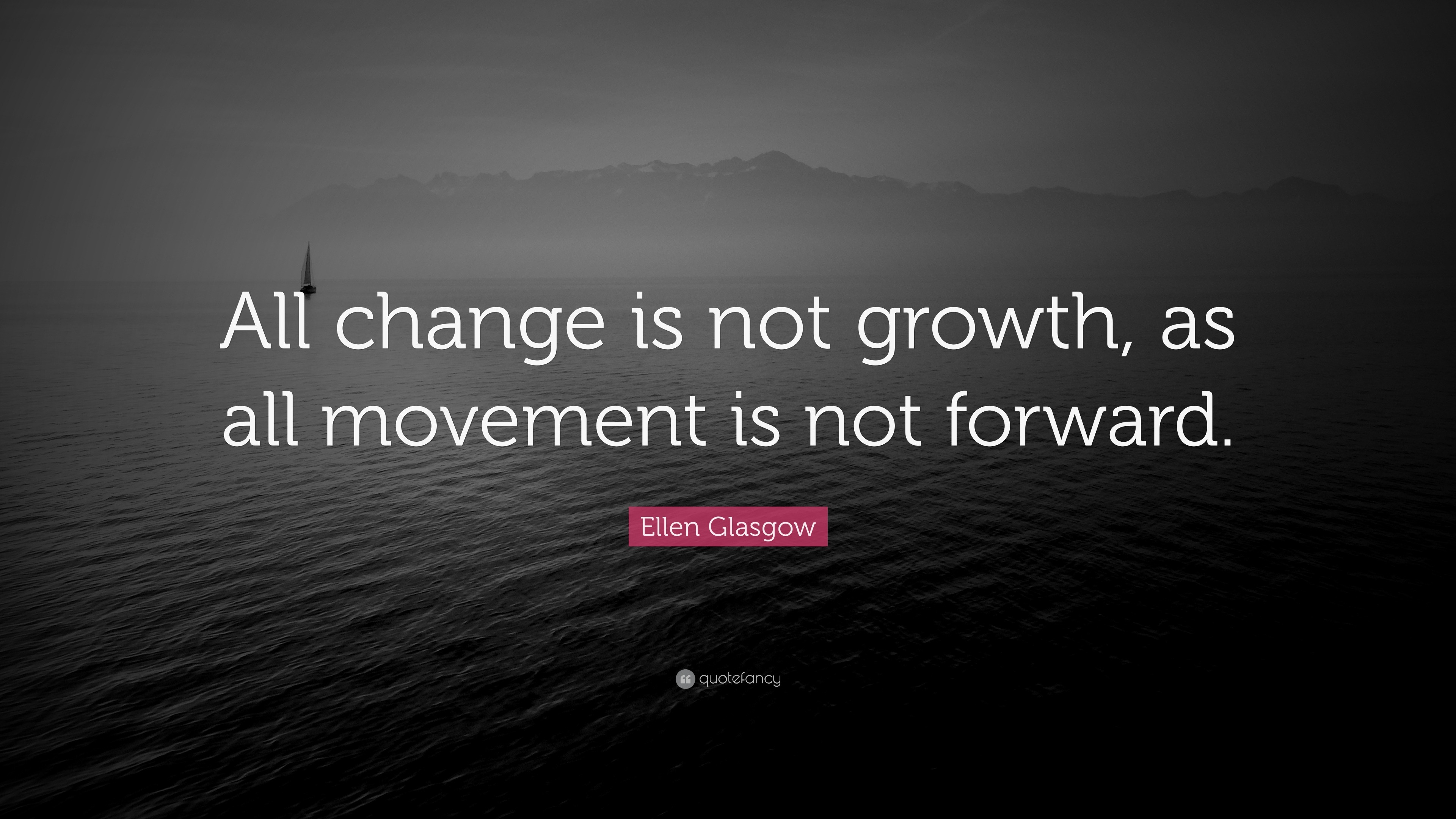 Ellen Glasgow Quote: “All change is not growth, as all movement is not ...