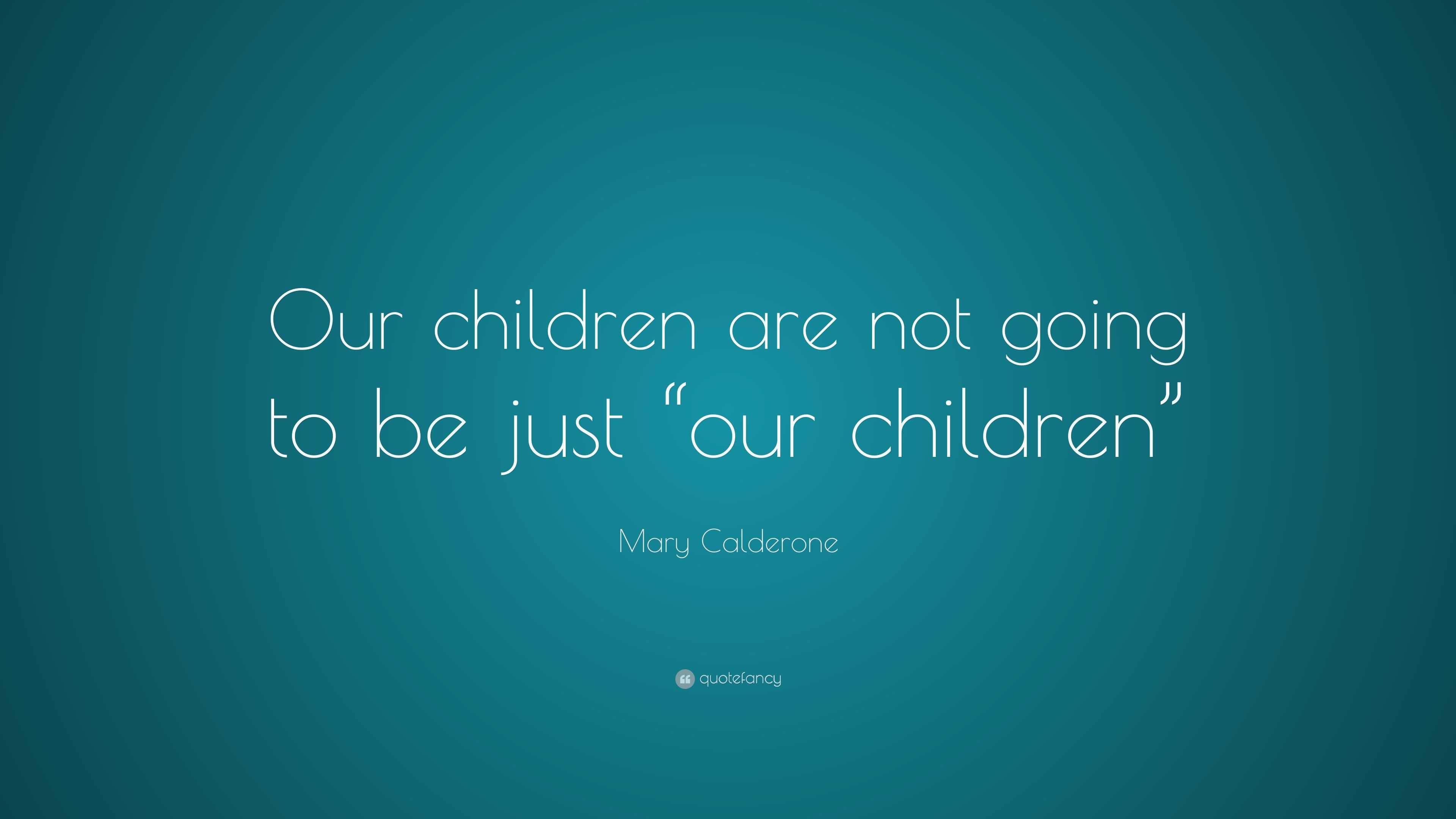 Mary Calderone Quote: “Our children are not going to be just “our ...