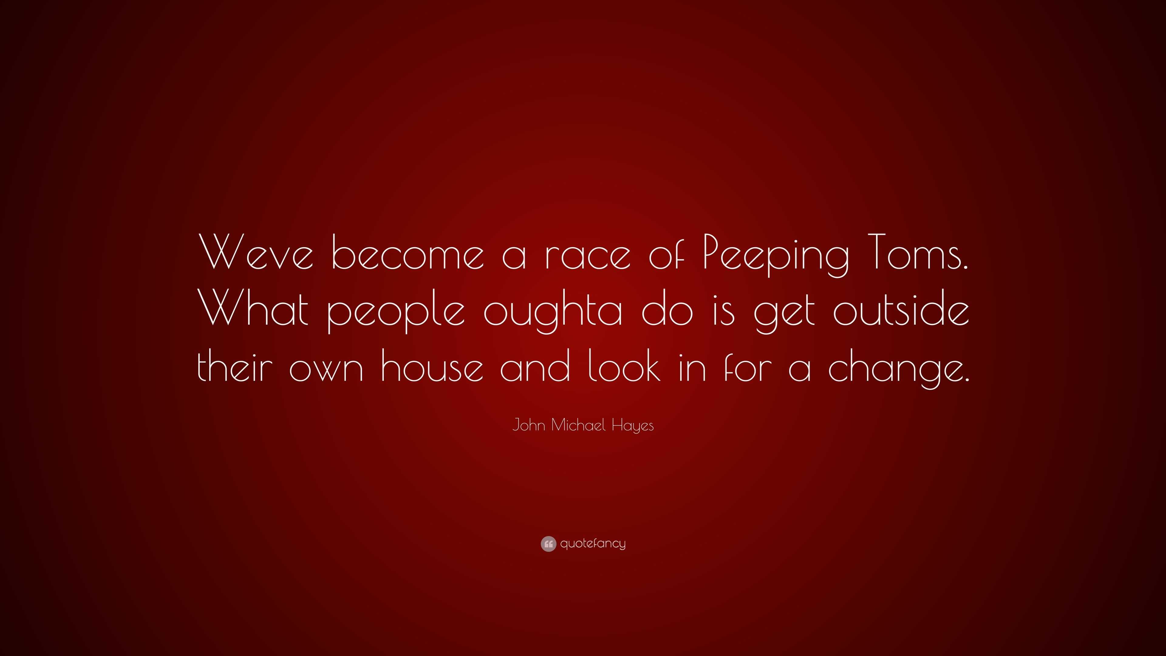 John Michael Hayes Quote: “Weve become a race of Peeping Toms. What ...