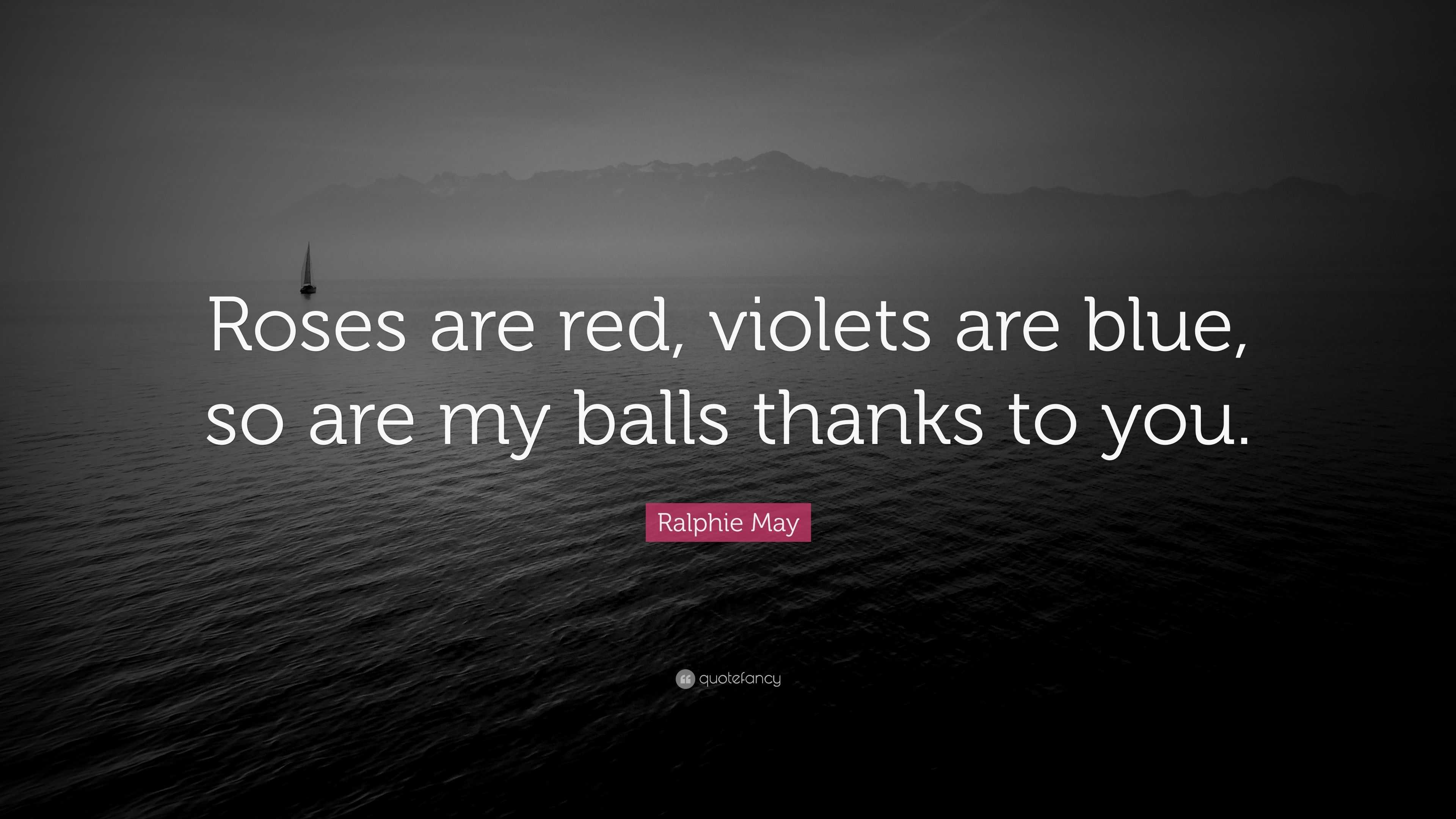 Ralphie May Quote: “Roses red, violets are blue, so are my balls thanks to you.”