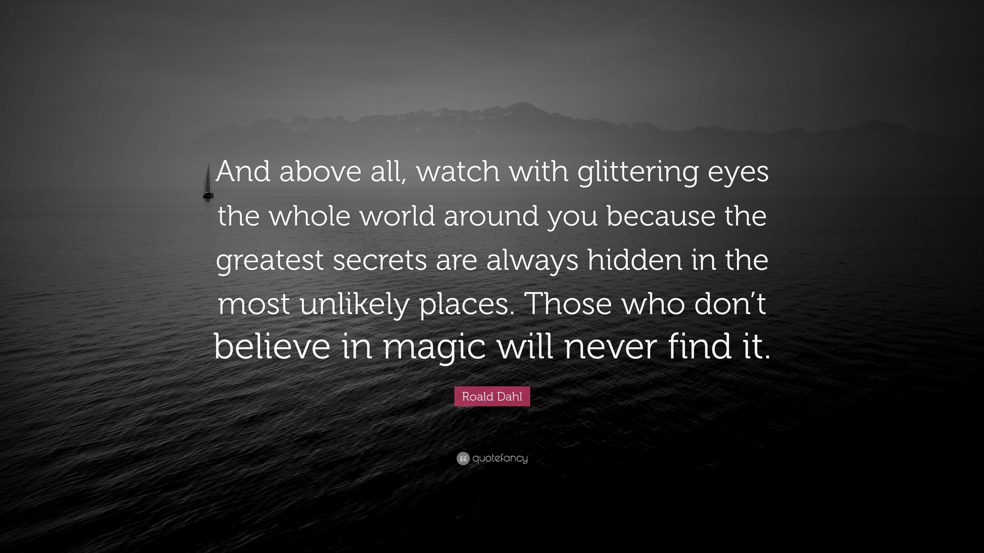 Roald Dahl Quote “and Above All Watch With Glittering