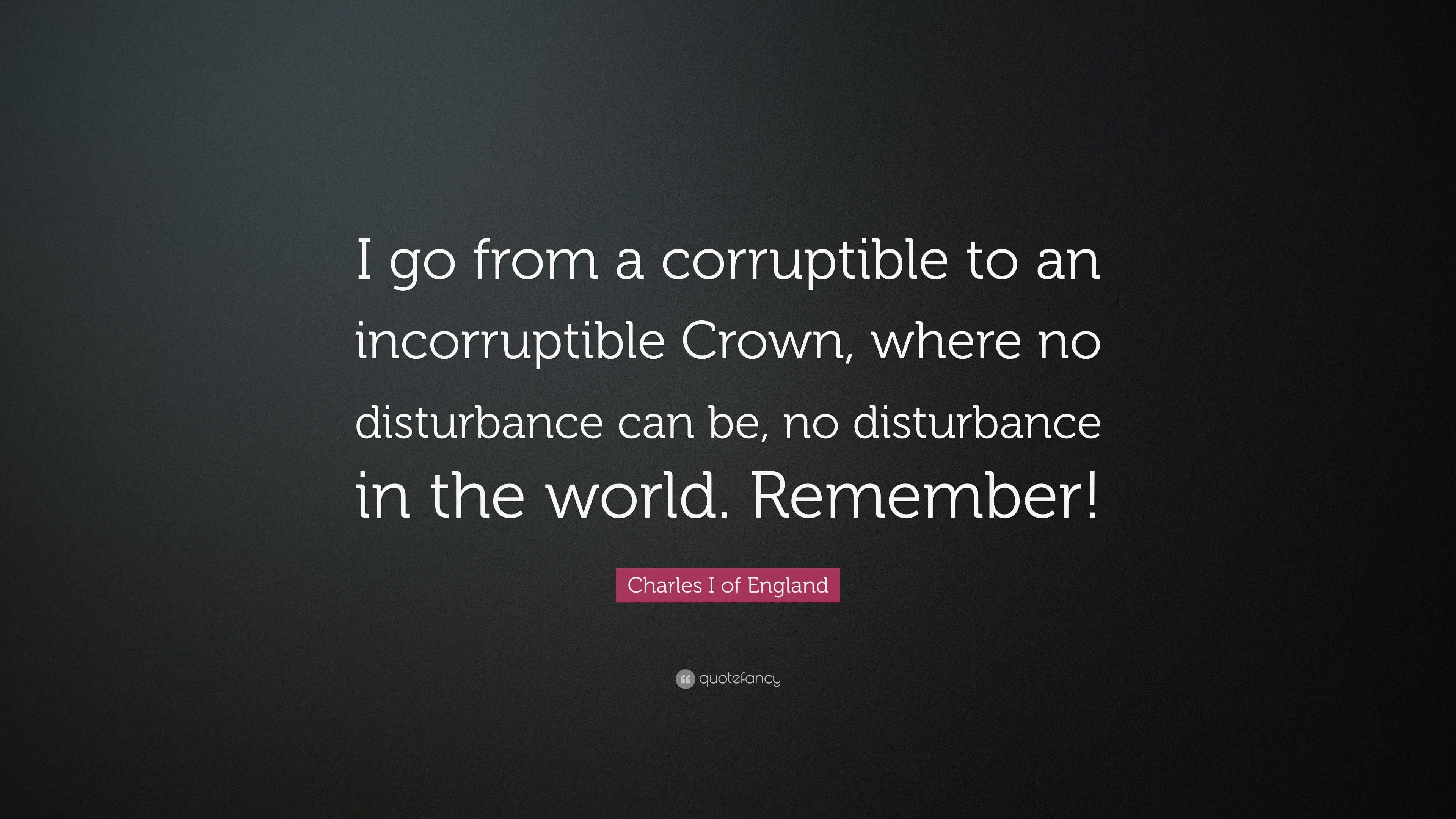 Charles I of England Quote: “I go from a corruptible to an ...