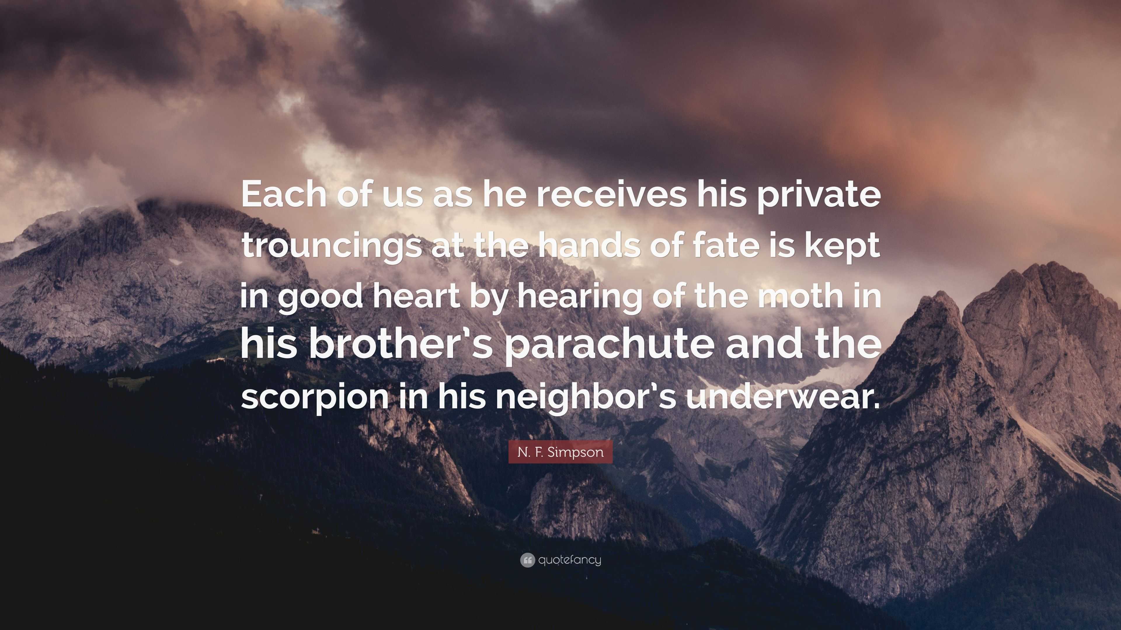 N F Simpson Quote Each Of Us As He Receives His Private Trouncings At The Hands Of Fate Is Kept In Good Heart By Hearing Of The Moth In Hi