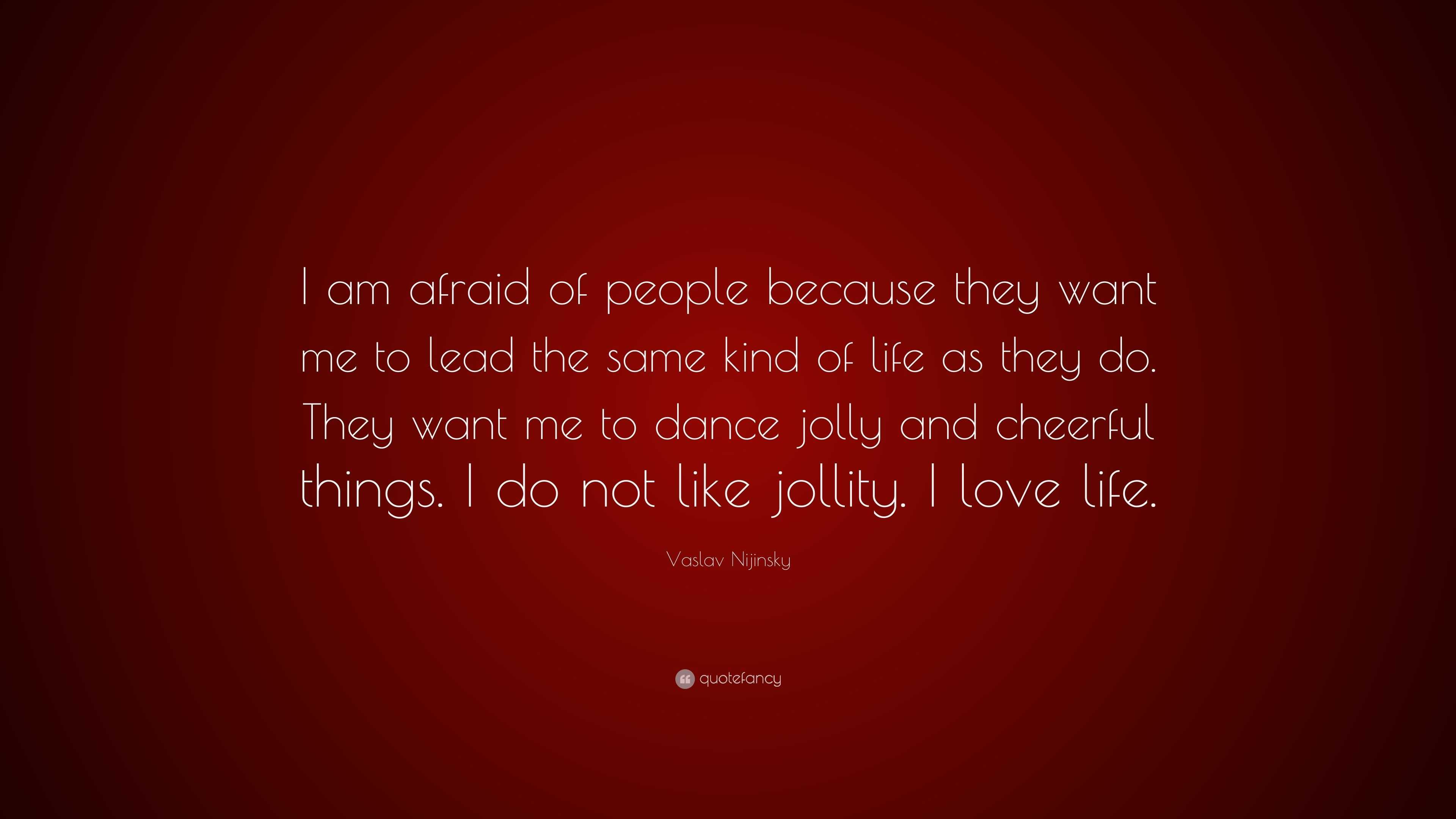 Vaslav Nijinsky Quote: “I am afraid of people because they want me to ...