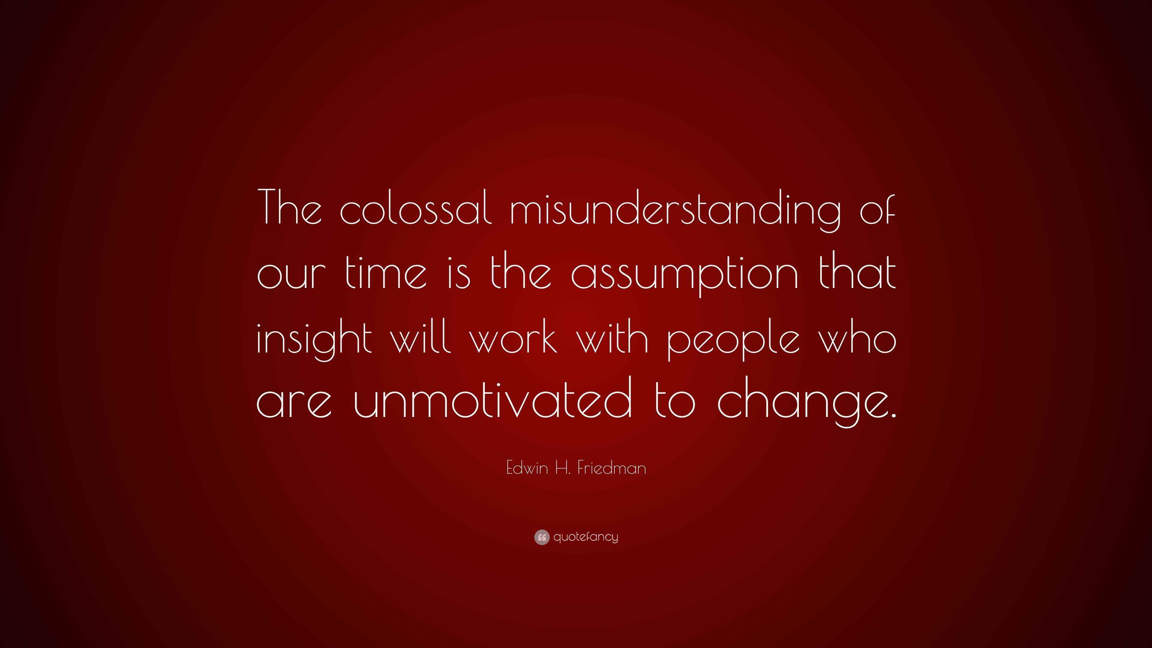 Edwin H. Friedman Quote: “The colossal misunderstanding of our time is