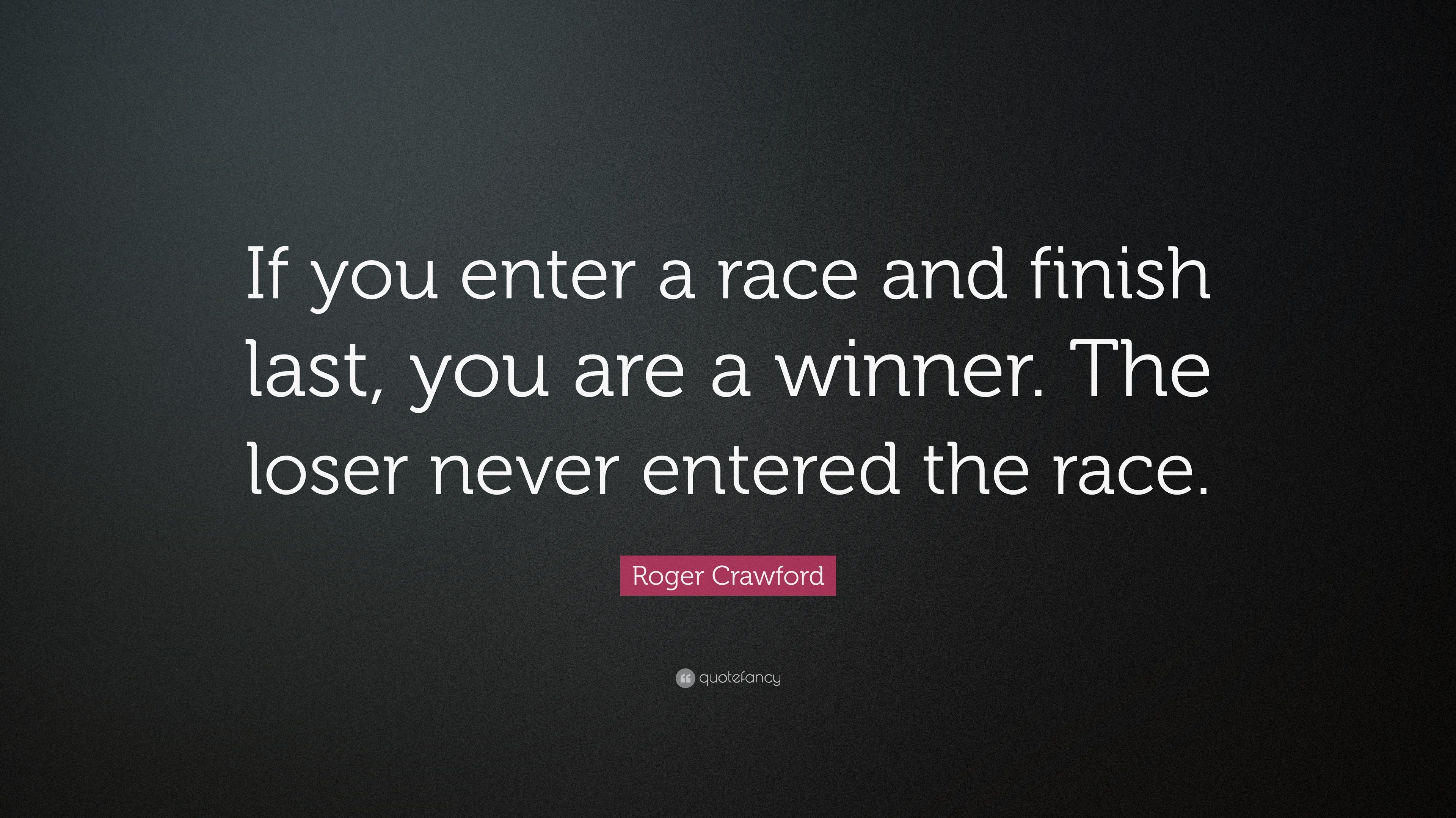 Roger Crawford Quote: “If you enter a race and finish last, you are a ...