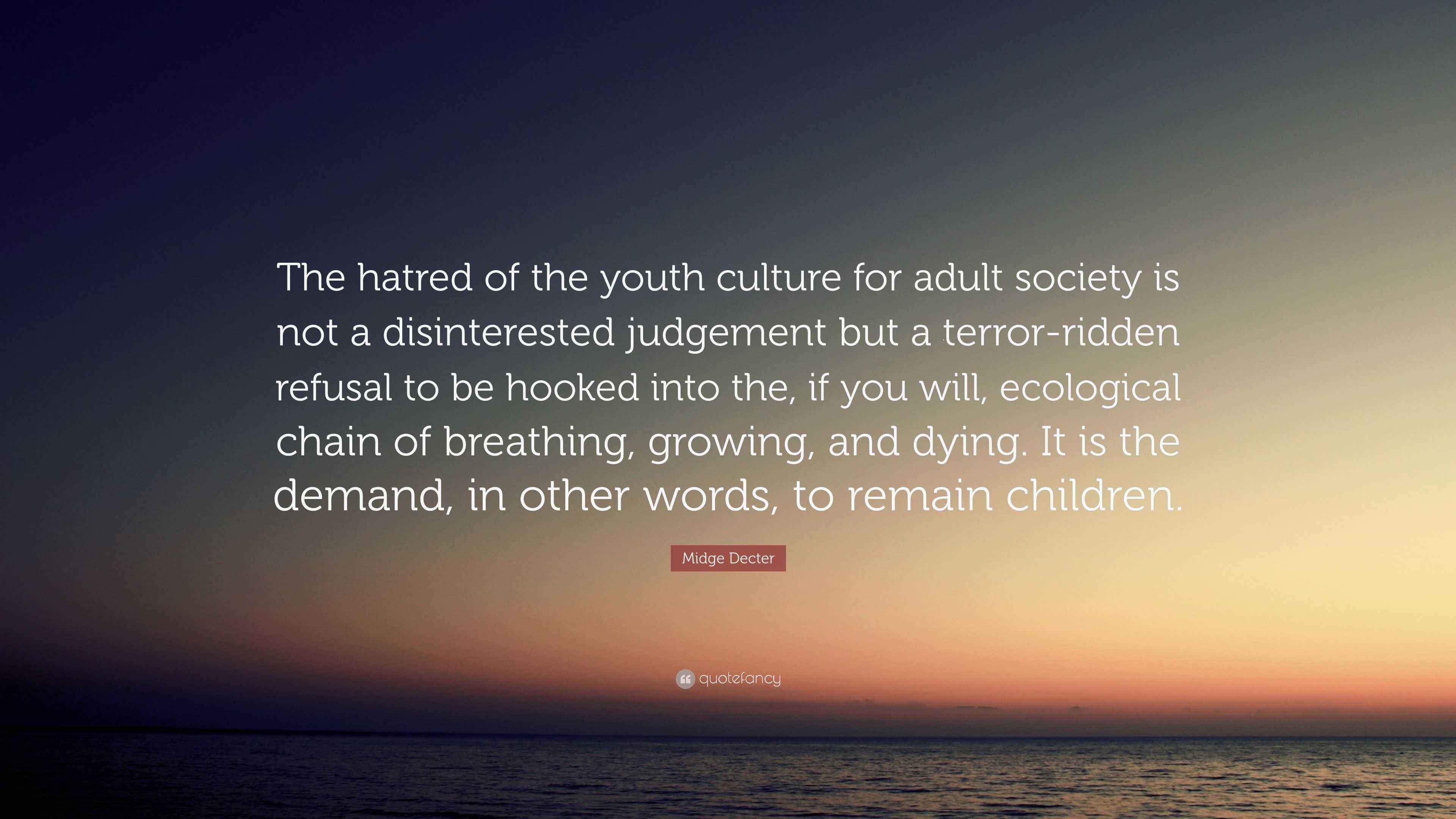 Midge Decter Quote “The hatred of the youth culture for adult society