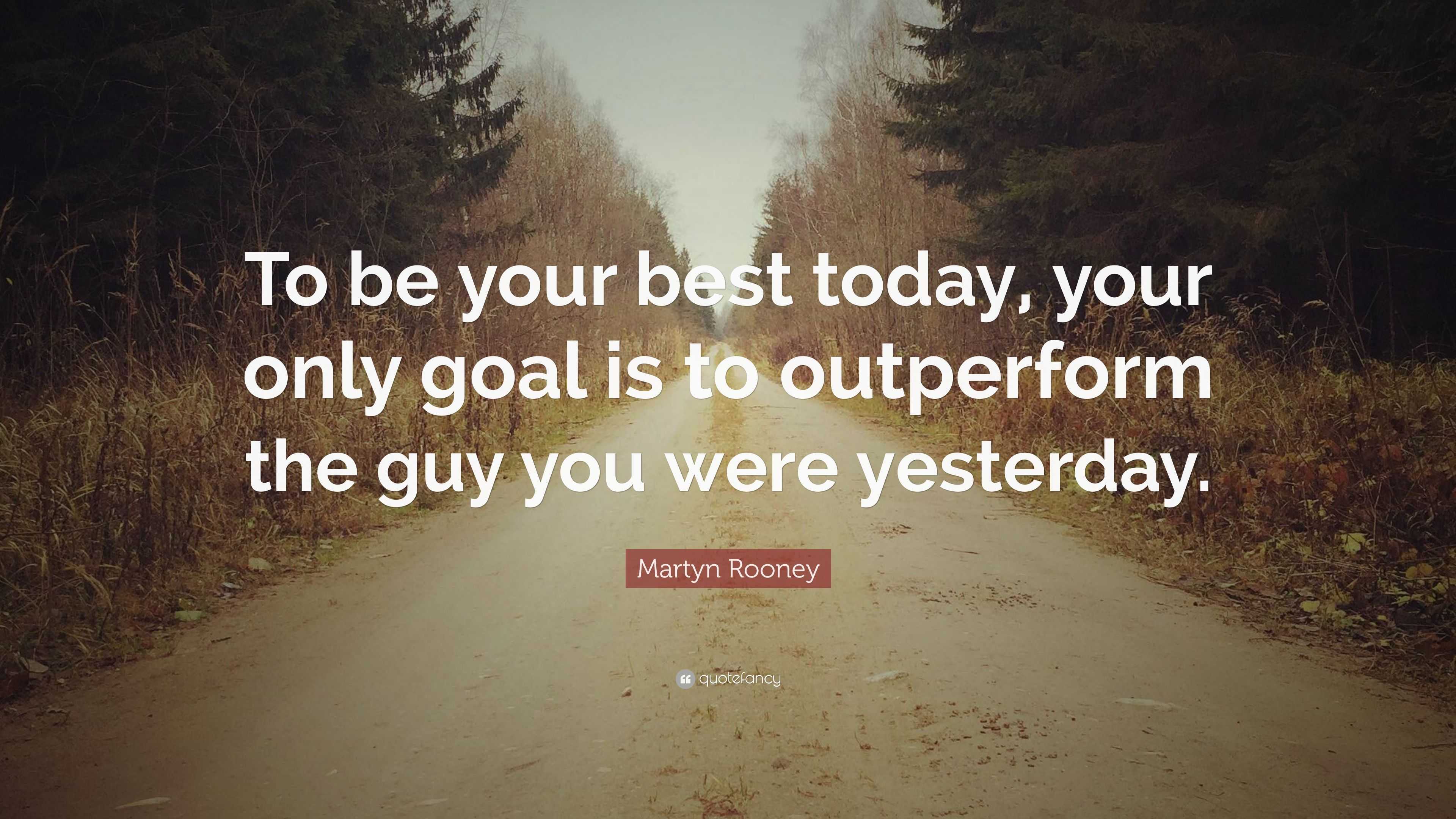 Martyn Rooney Quote: “To be your best today, your only goal is to ...