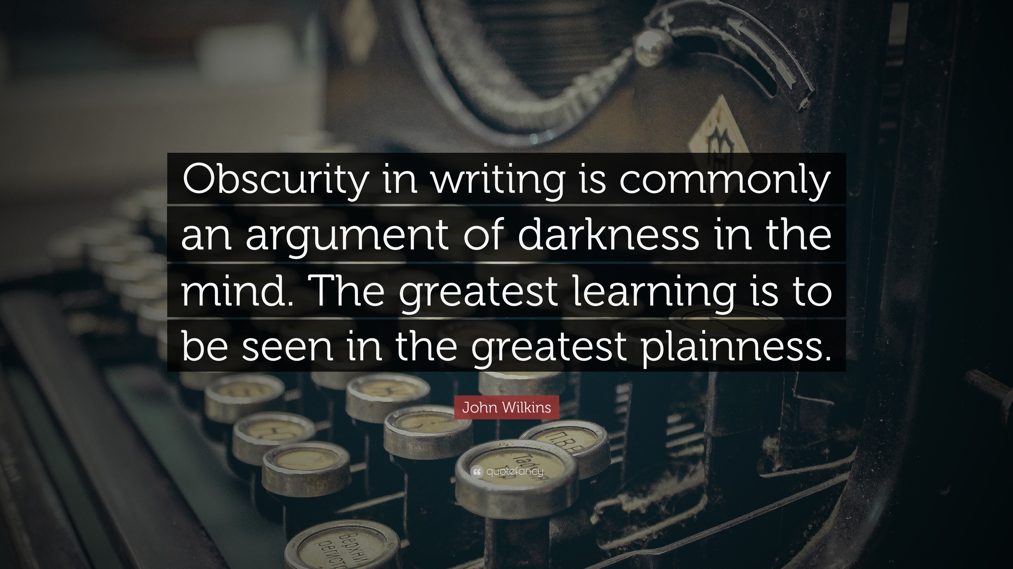 John Wilkins Quote: “Obscurity in writing is commonly an argument of ...