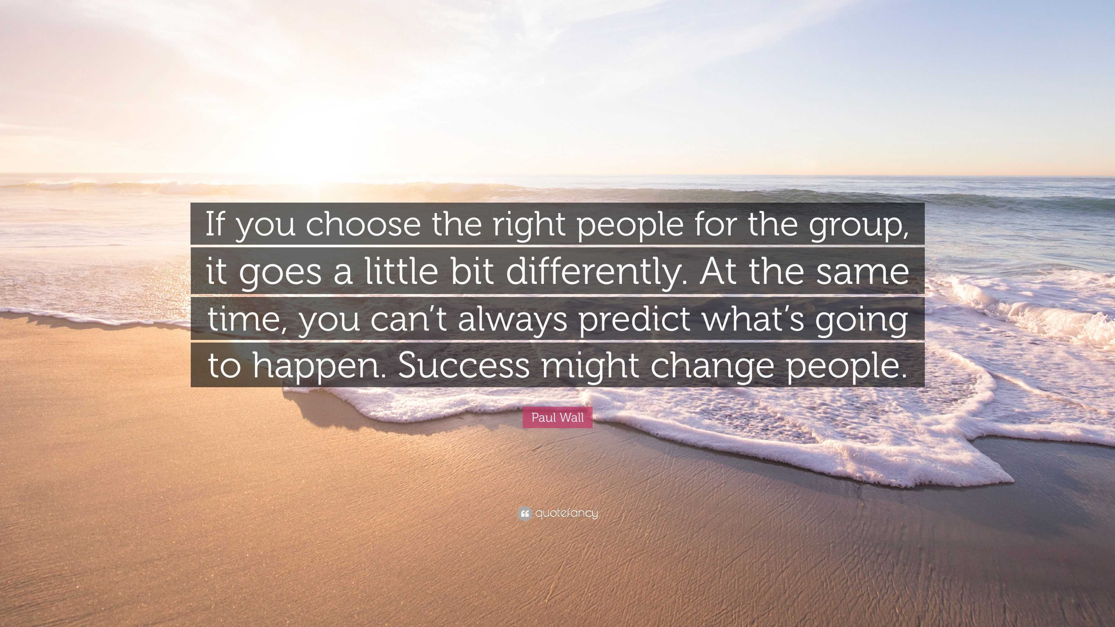 Paul Wall Quote: “If you choose the right people for the group, it goes