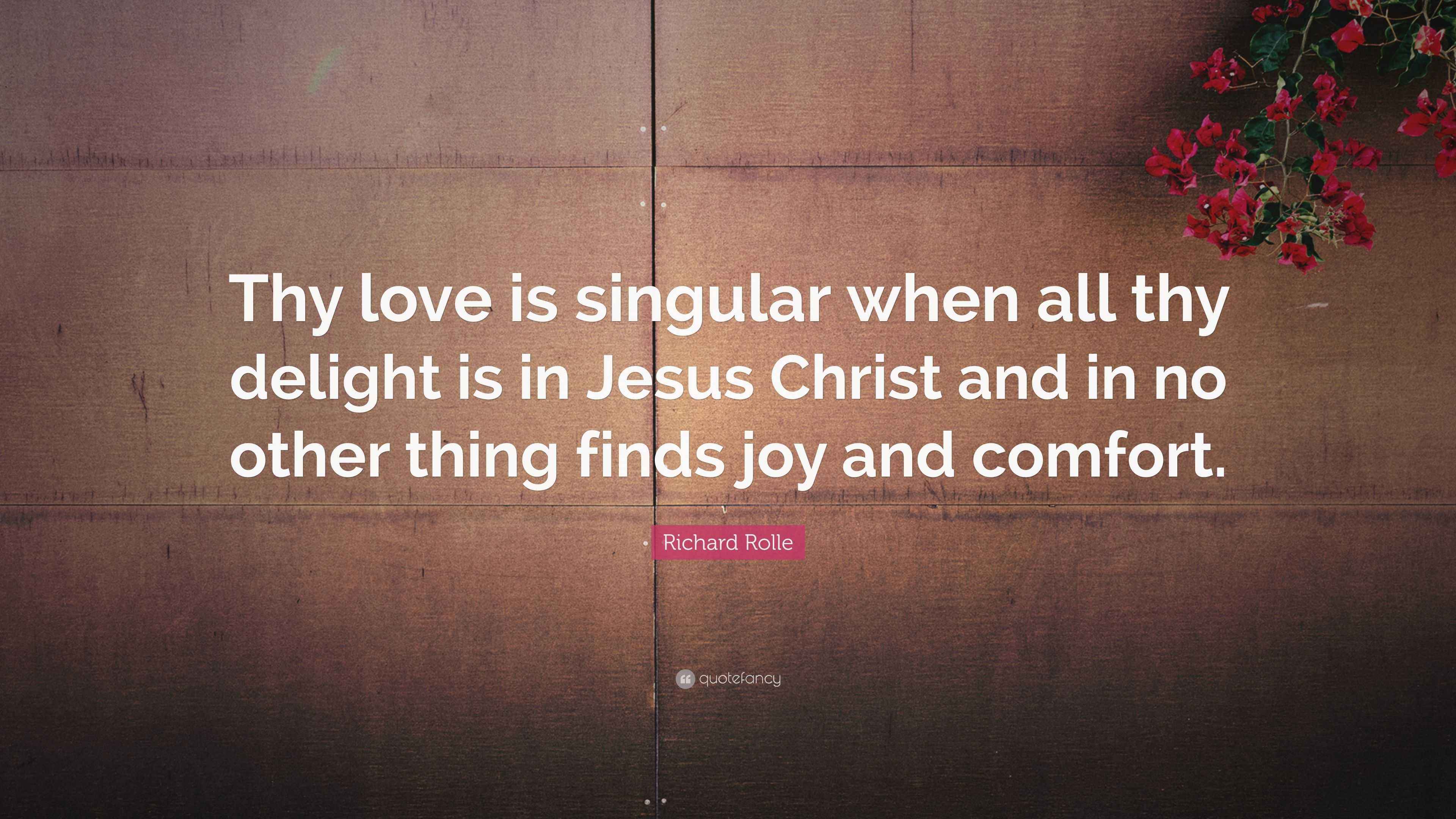 Richard Rolle Quote Thy Love Is Singular When All Thy Delight Is