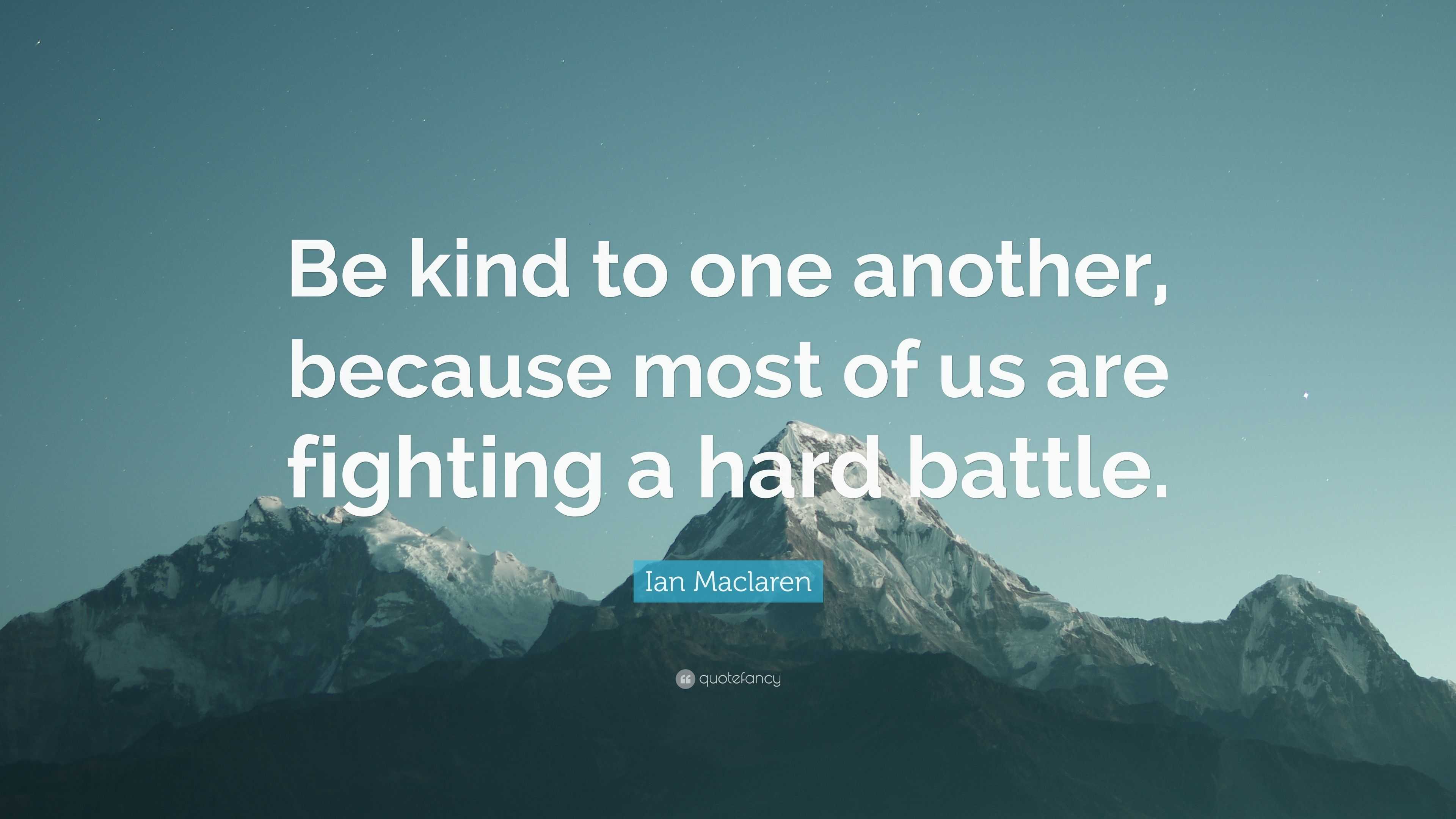 Ian Maclaren Quote: “Be kind to one another, because most of us are ...