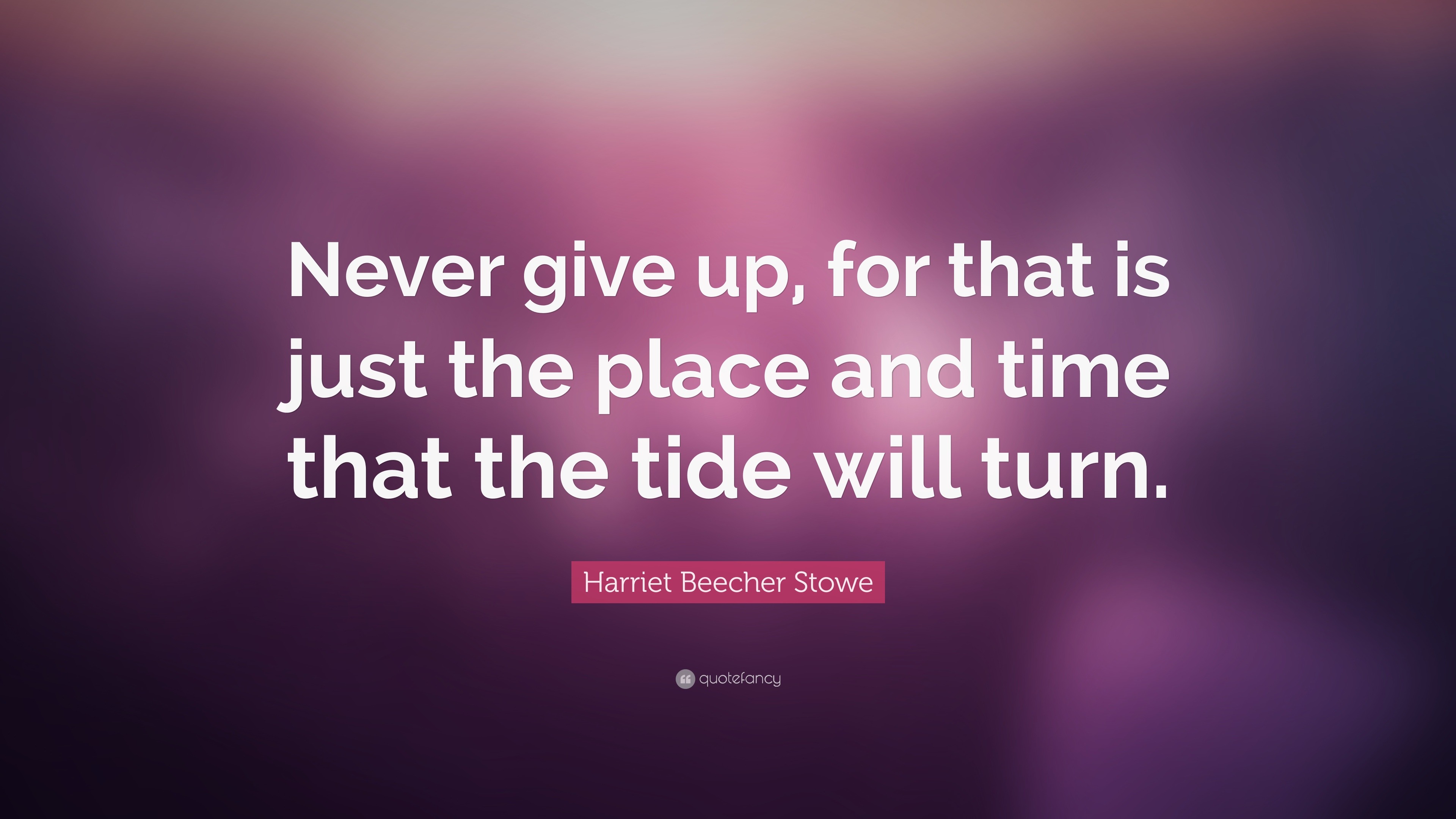 Harriet Beecher Stowe Quote: “Never give up, for that is just the place ...