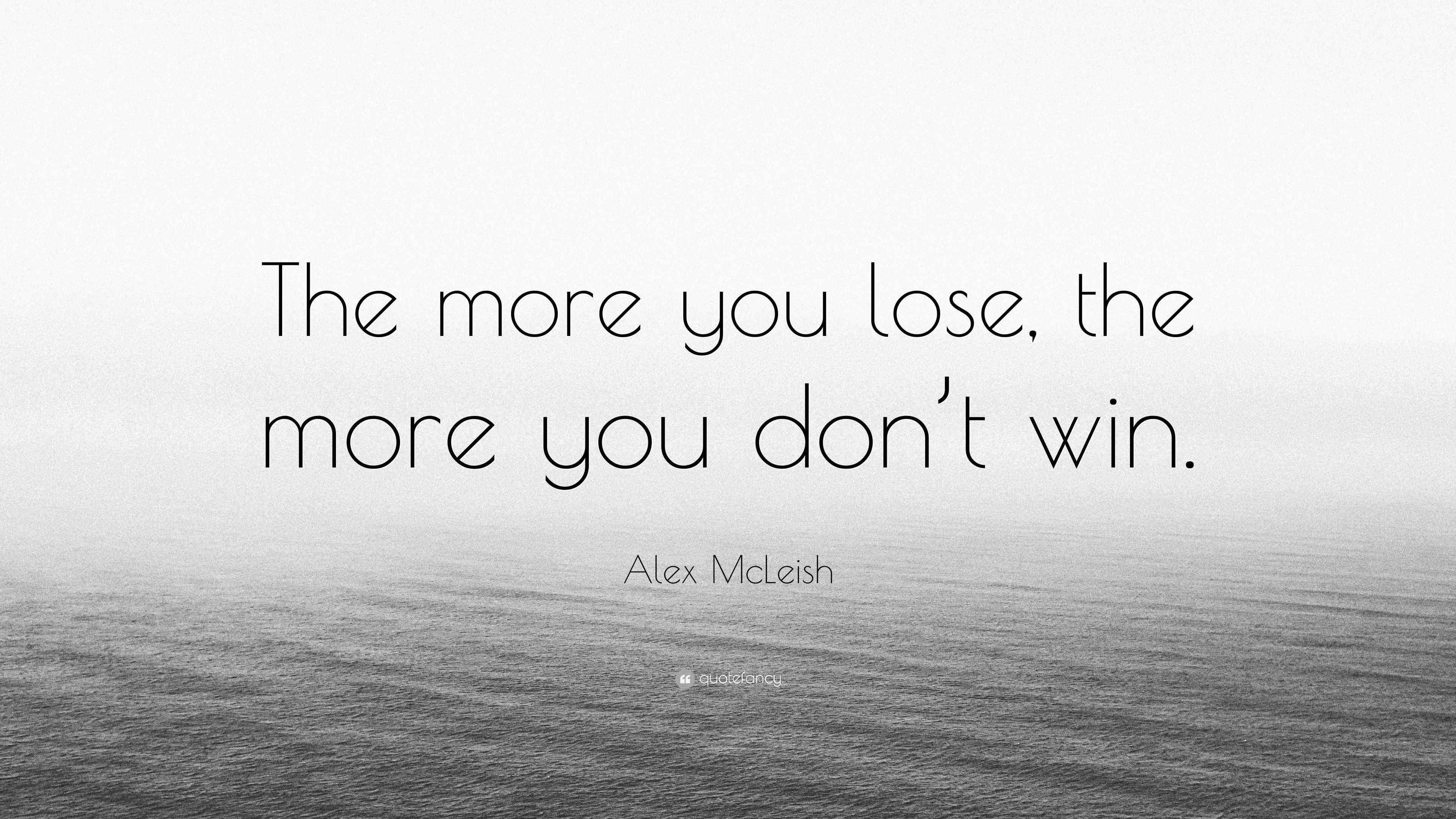 Alex McLeish Quote: “The more you lose, the more you don’t win.”
