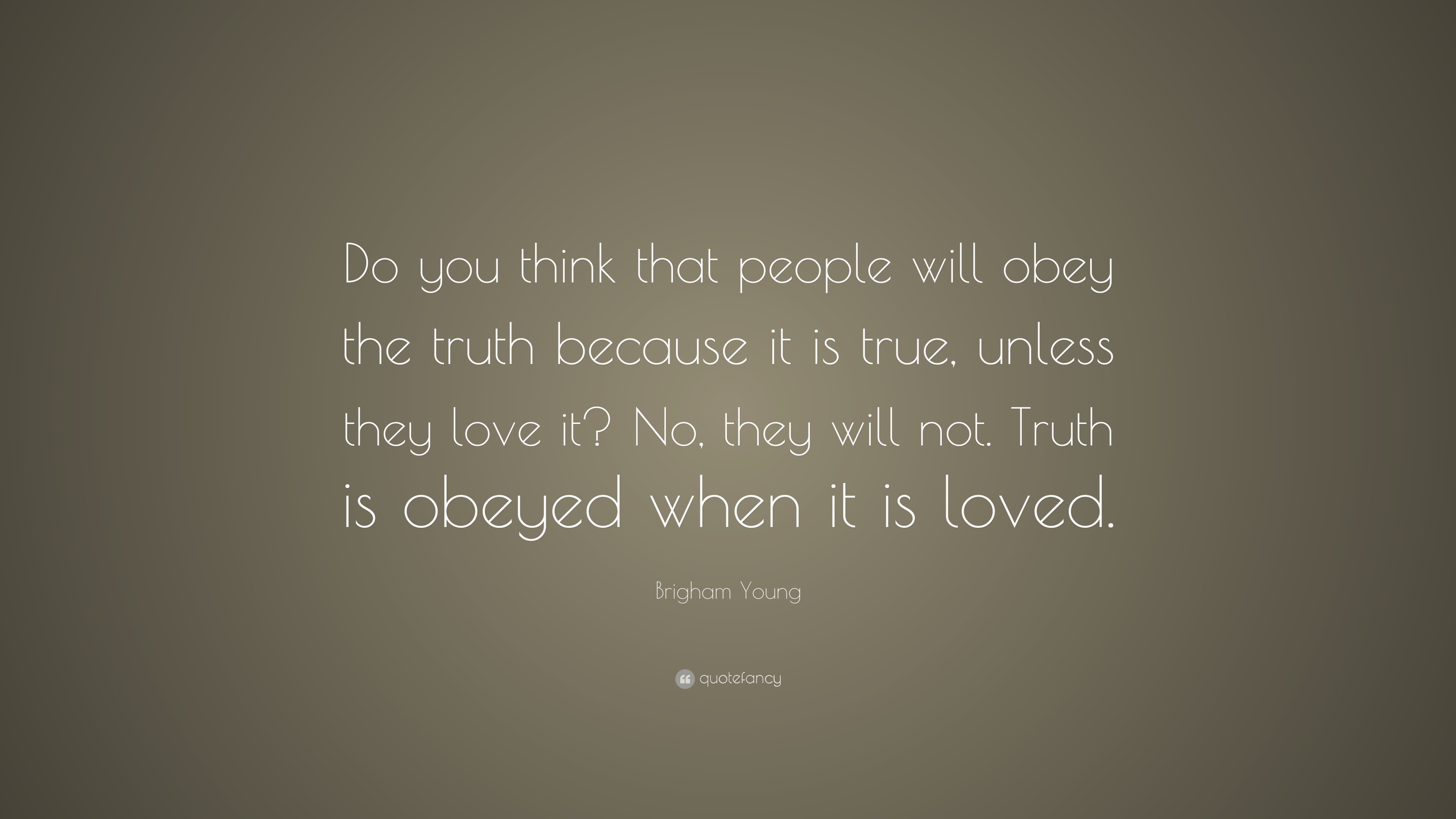 Brigham Young Quote: “Do you think that people will obey the truth ...