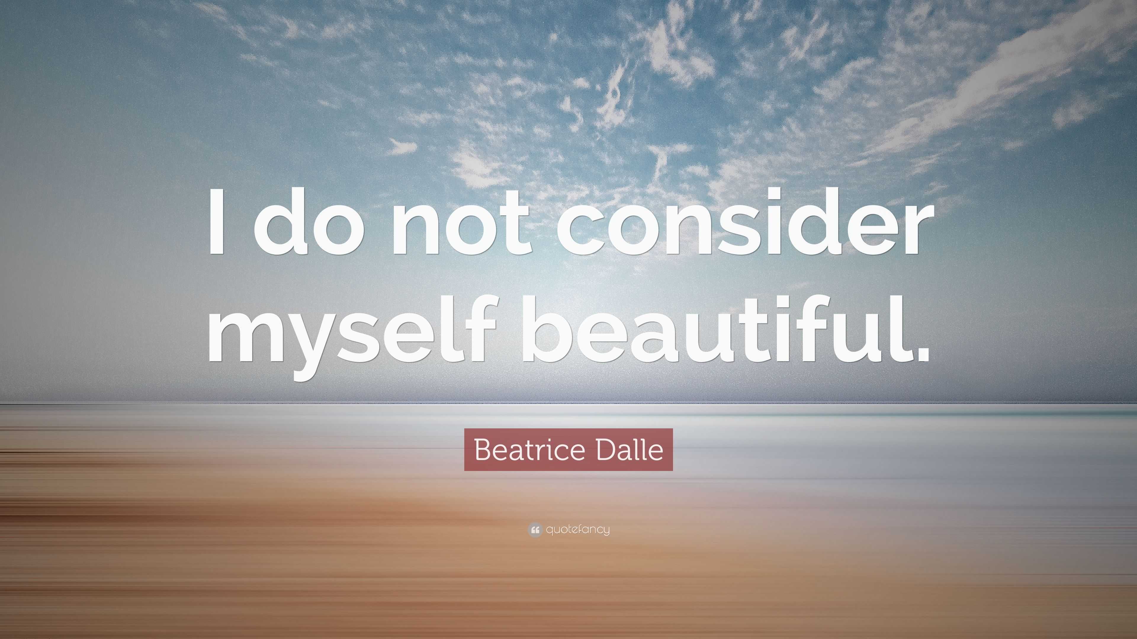 Beatrice Dalle Quote I do not consider myself beautiful